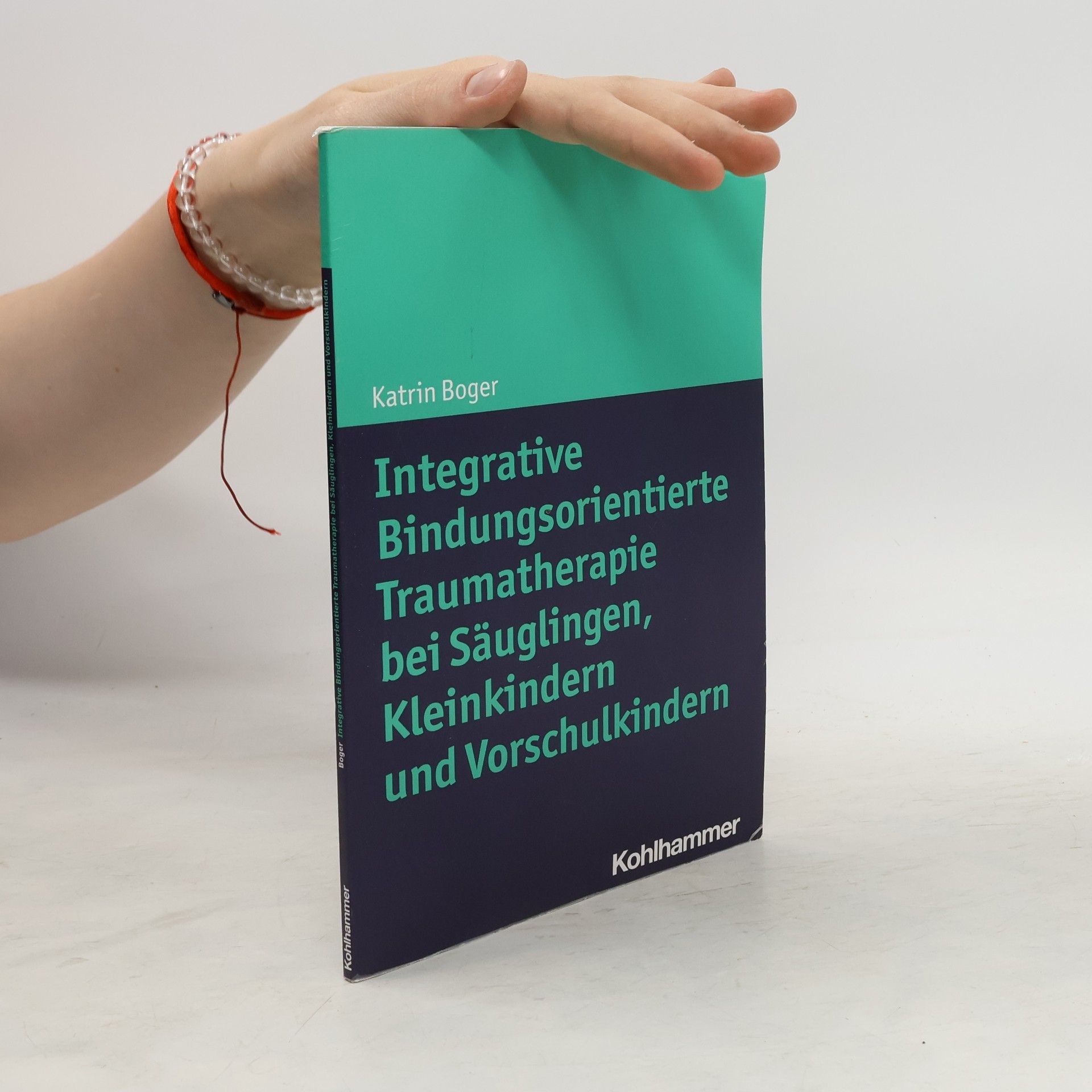 Katrin Boger Integrative Bindungsorientierte Traumatherapie bei Säuglingen, Kleinkindern und Vorschulkindern