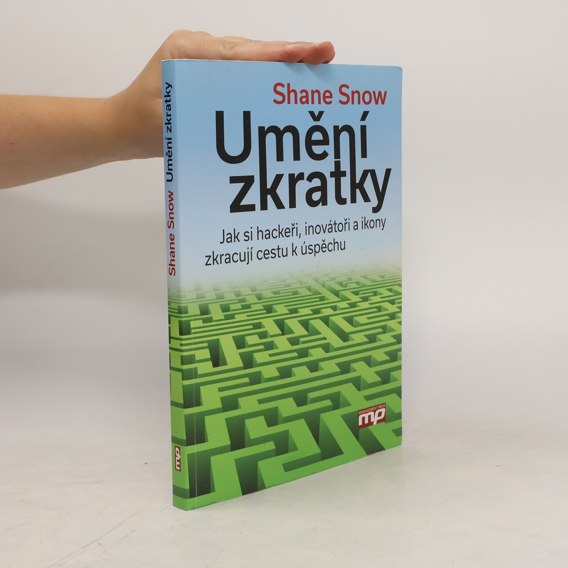 Shane Snow Umění zkratky. Jak si hackeři, inovátoři a ikony zkracují cestu k úspěchu