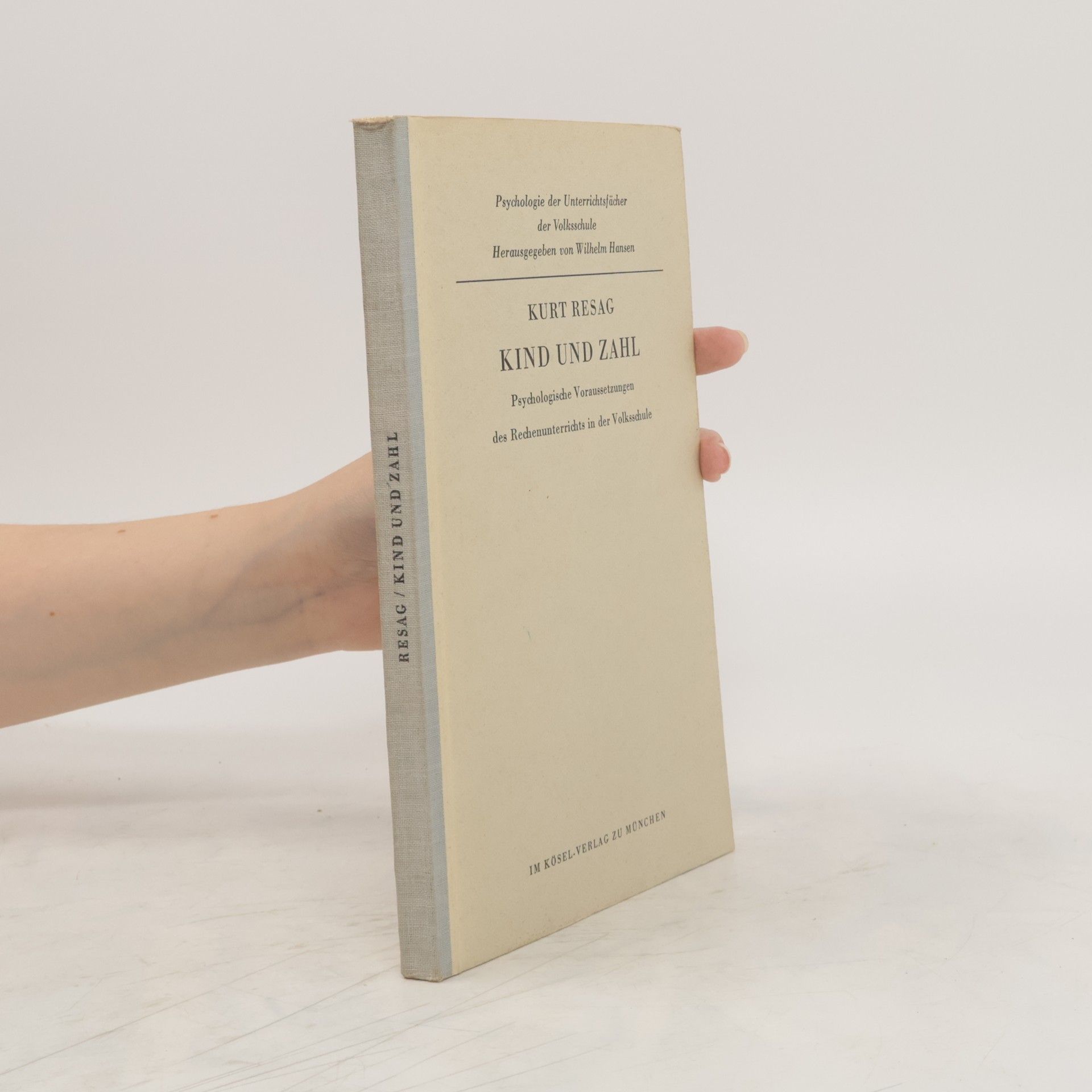 Kurt Resag Kund und Zahl. Psychologische Voraussetzungen des Rechenunterrichts in der Volksschule