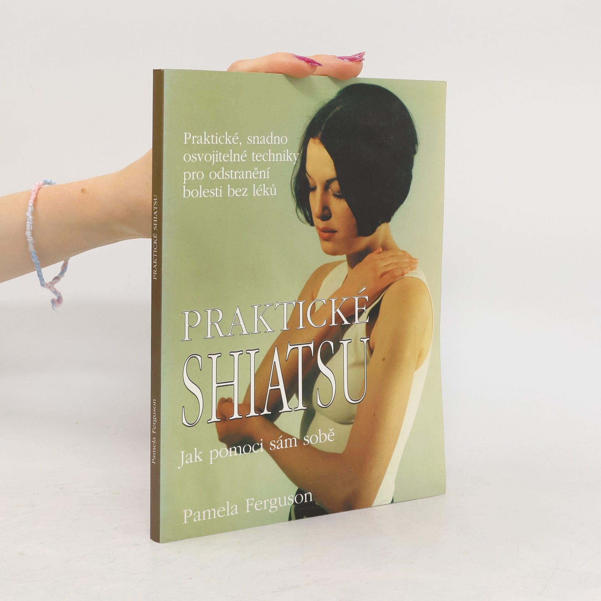 Pamela Ferguson Praktické shiatsu : jak pomoci sám sobě : praktické, snadno osvojitelné techniky pro odstranění bolesti bez léků