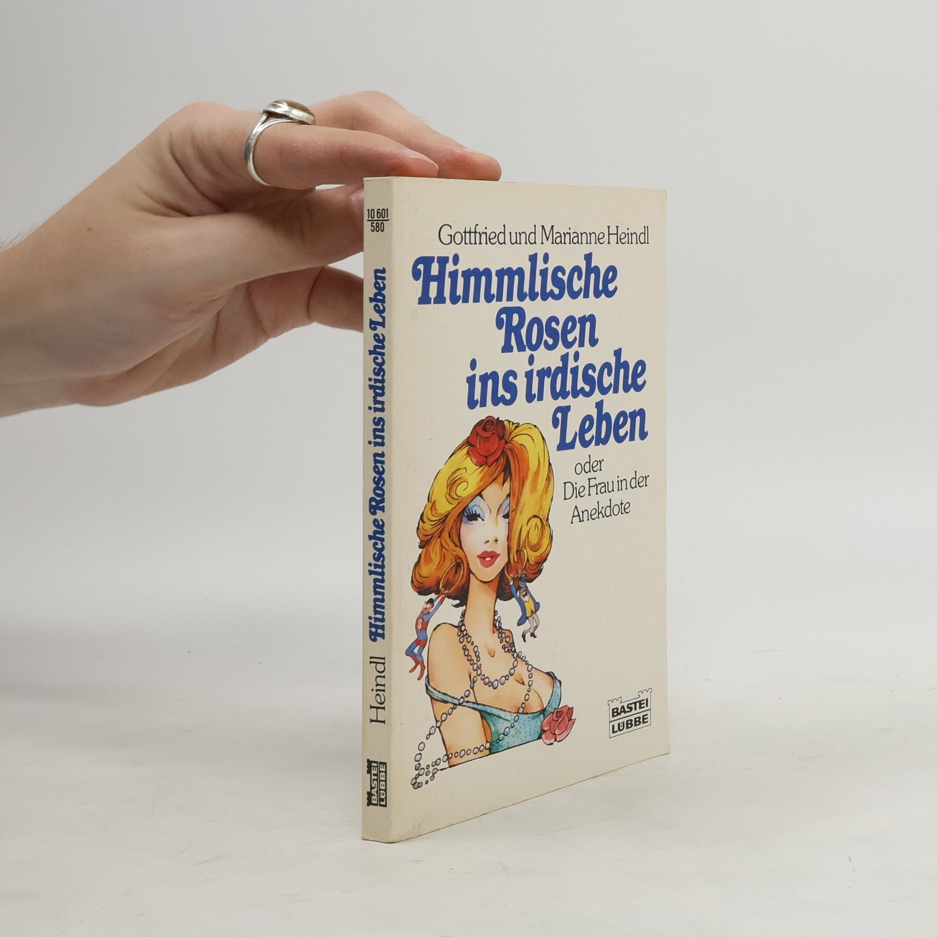 Gottfried Heindl Himmlische Rosen ins irdische Leben oder die Frau in der Anekdote