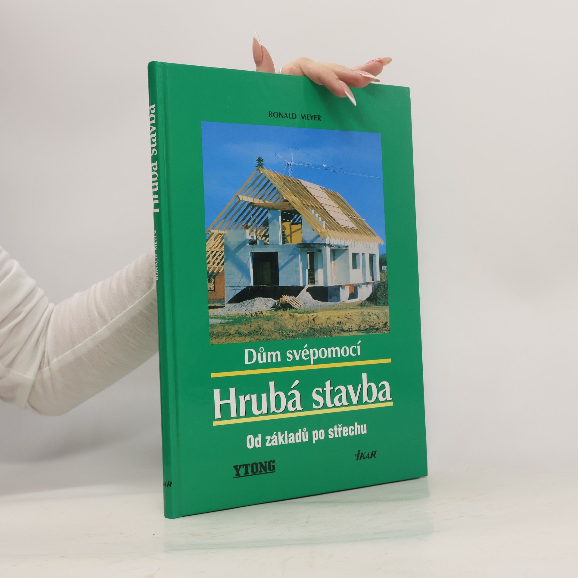 Ronald Meyer-Arlt Dům svépomocí : hrubá stavba: Od základů po střechu