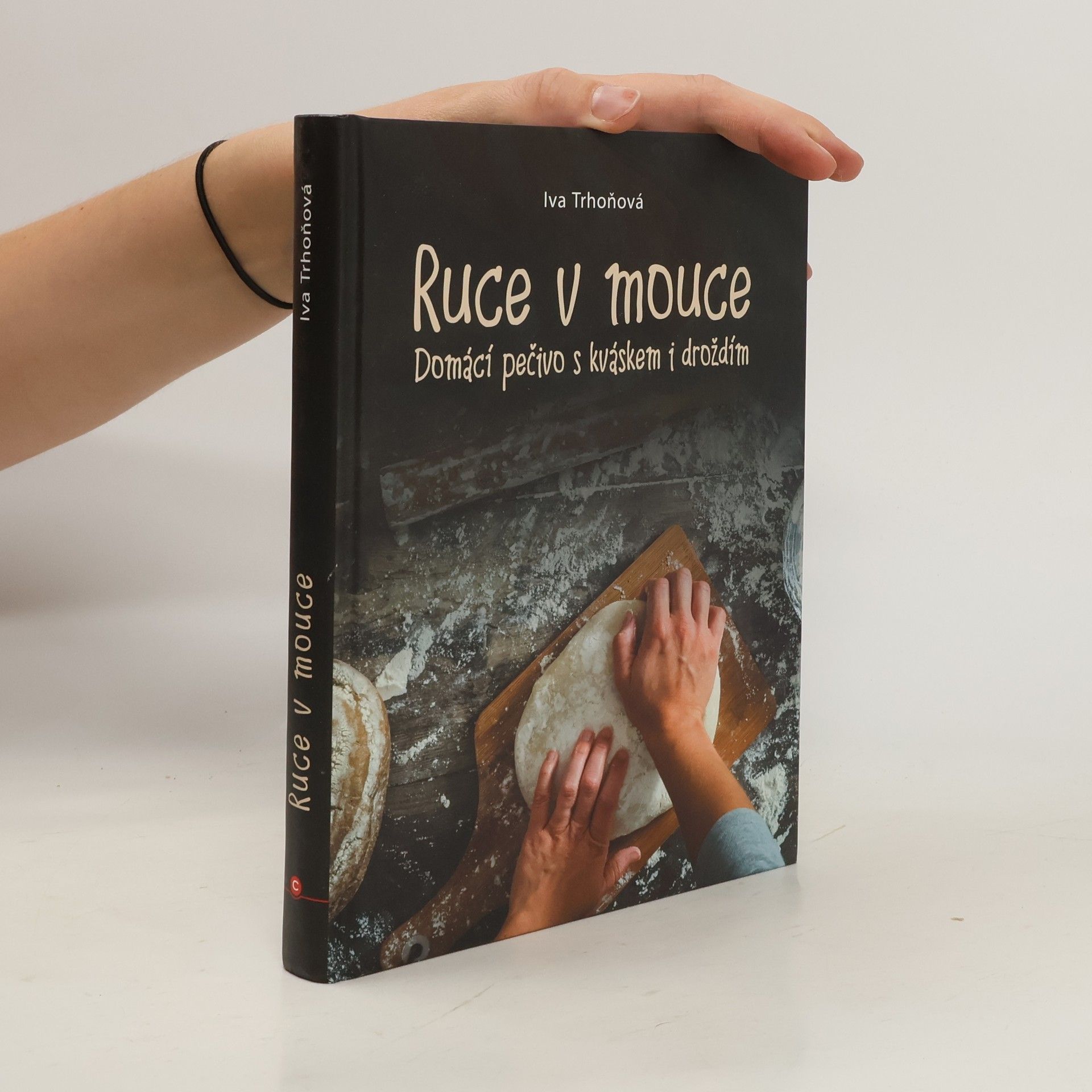 Iva Trhoňová Ruce v mouce: Domácí pečivo s kváskem i droždím