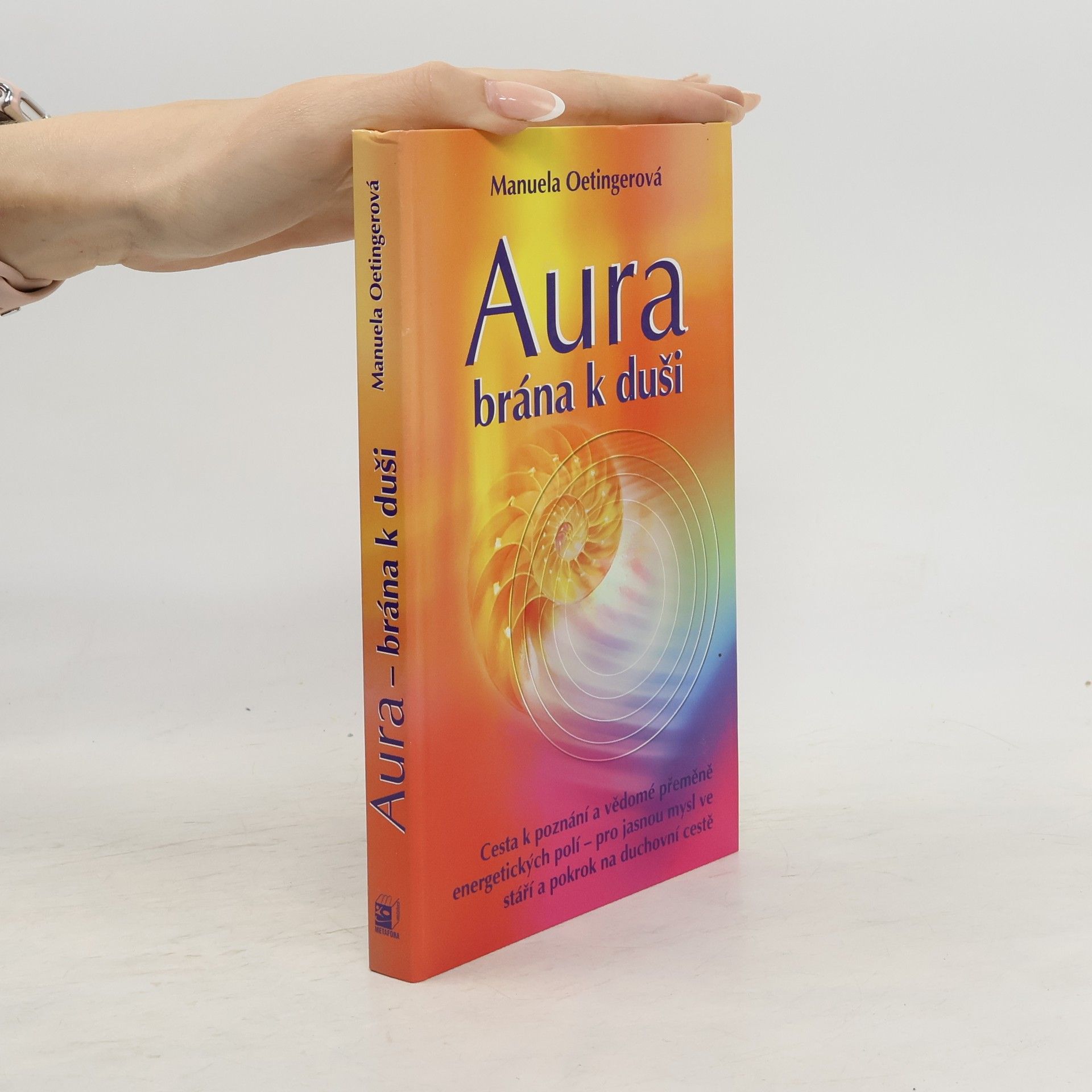 Manuela Oetinger Aura: Brána k duši: Cesta k poznání a vědomé přeměně energetických polí - pro jasnou mysl ve stáří a pokrok na duchovní cestě