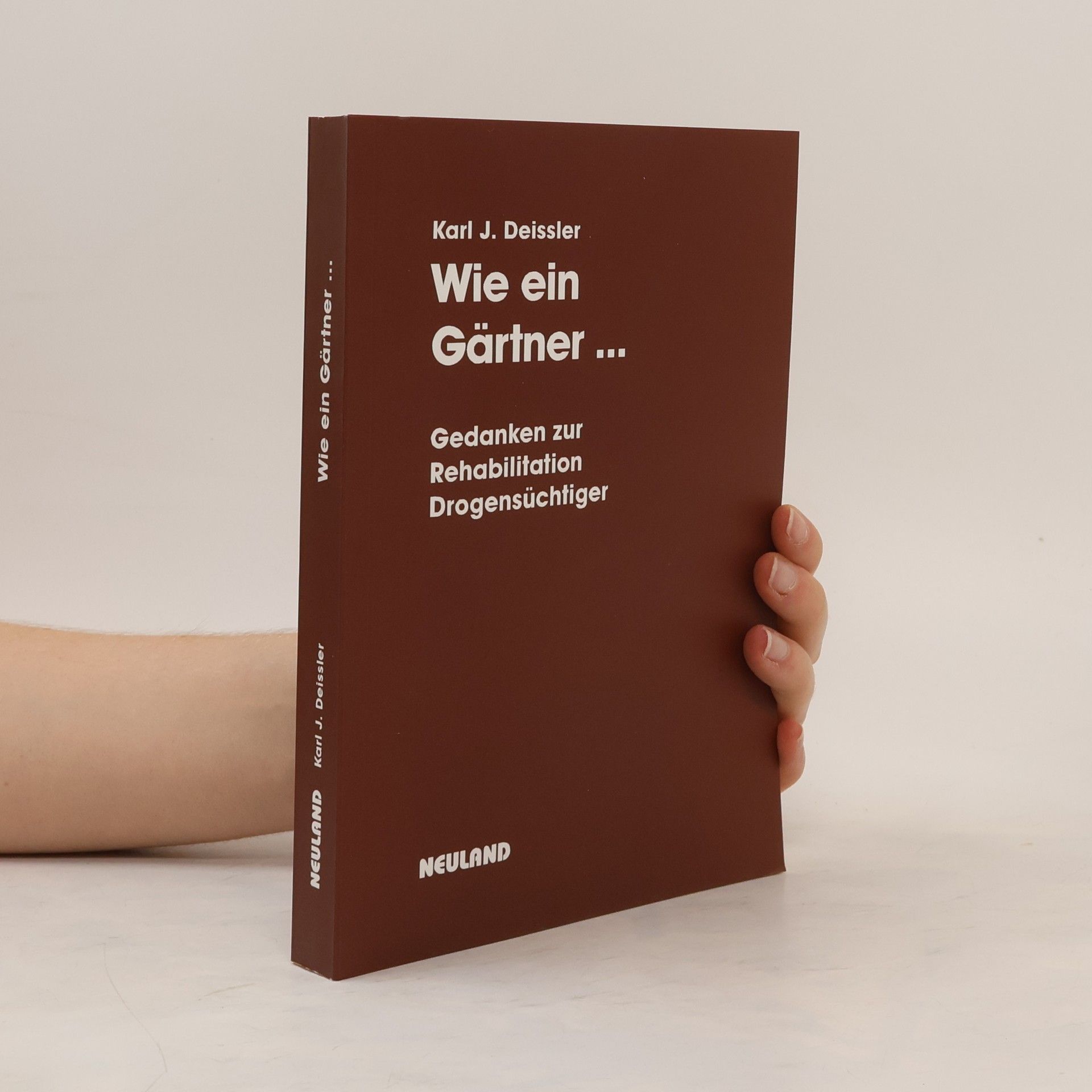 Karl J. Deissler Wie ein Gärtner, der eine beschädigte Pflanze zu retten versucht ; Gedanken zur Rehabilitation Drogensüchtiger ; Sammlung von Artikeln und Referaten
