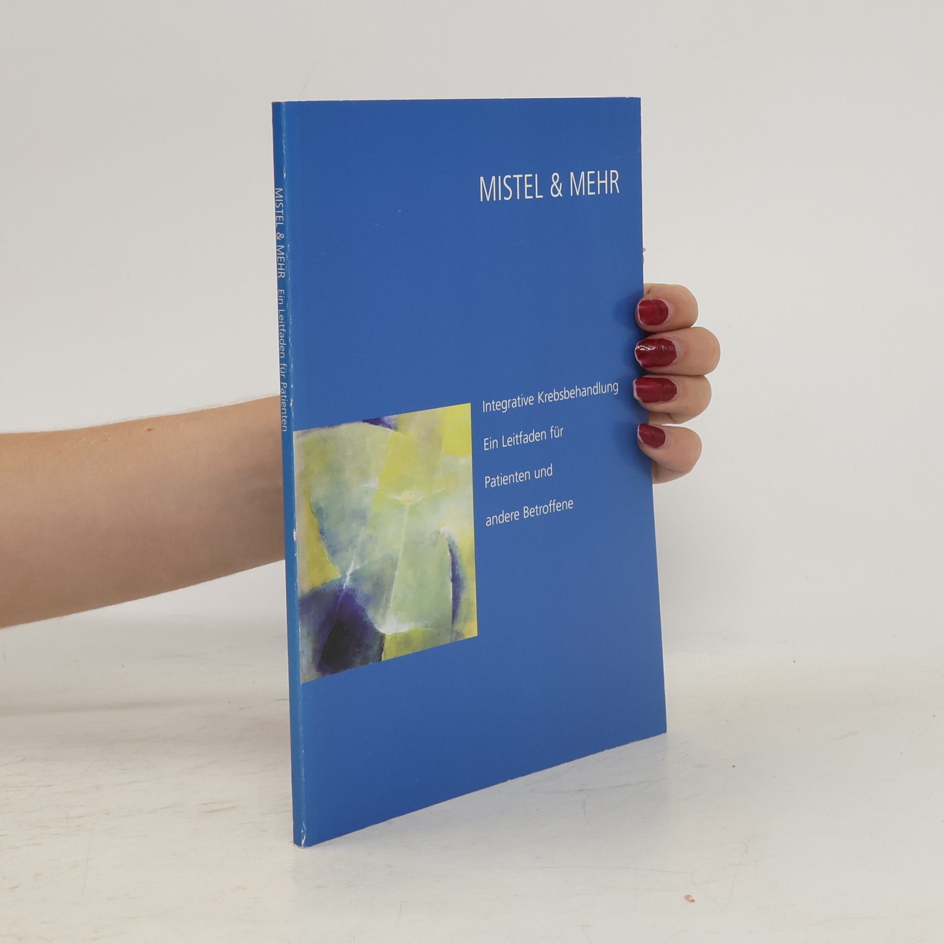 Collectif d'auteurs Mistel & mehr. Integrative Krebsbehandlung. Ein Leitfaden für Patienten und andere Betroffene