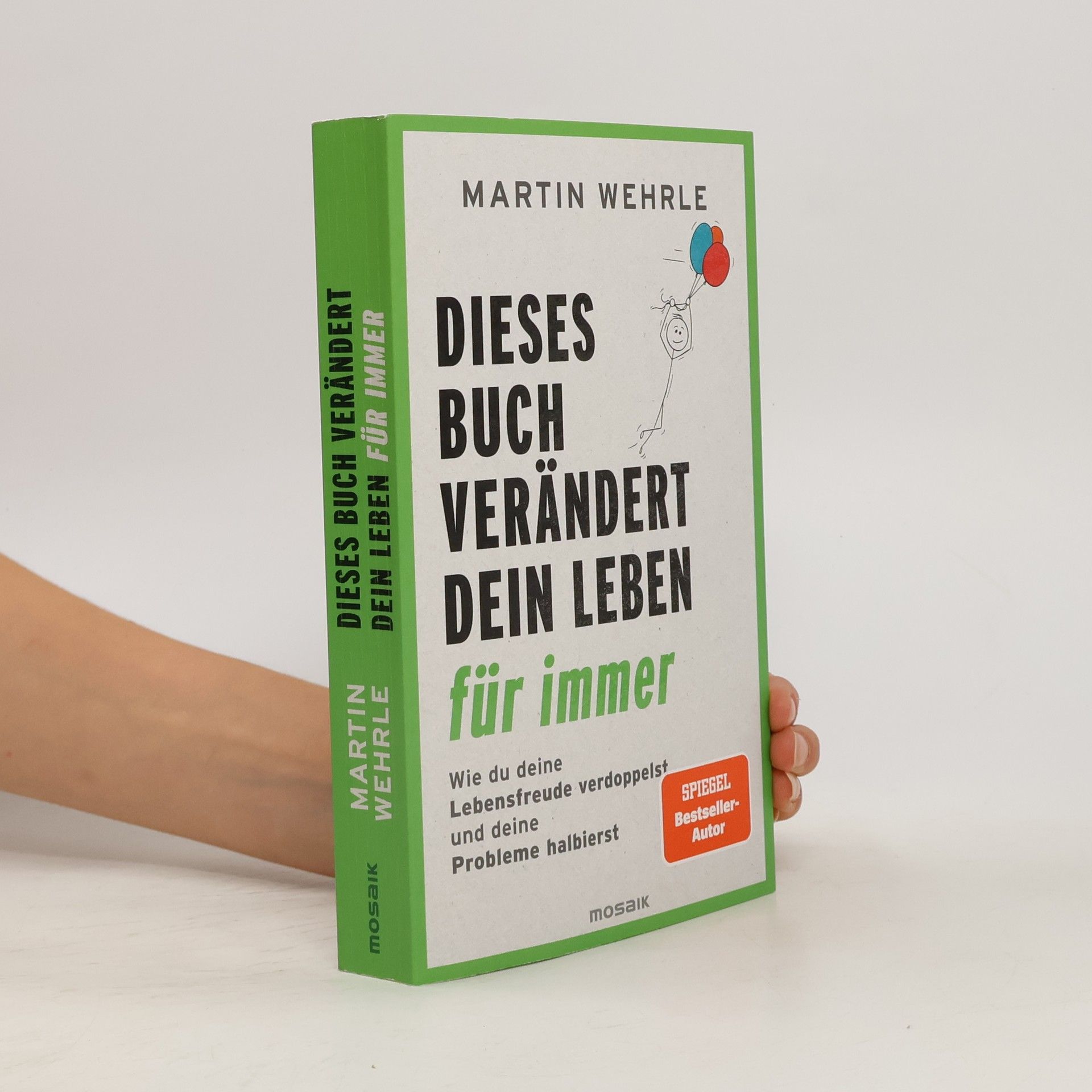 Martin Wehrle Dieses Buch verändert dein Leben für immer. Wie du deine Lebensfreude verdoppelst und deine Probleme halbierst - In 52 kleinen Schritten zu großen Zielen