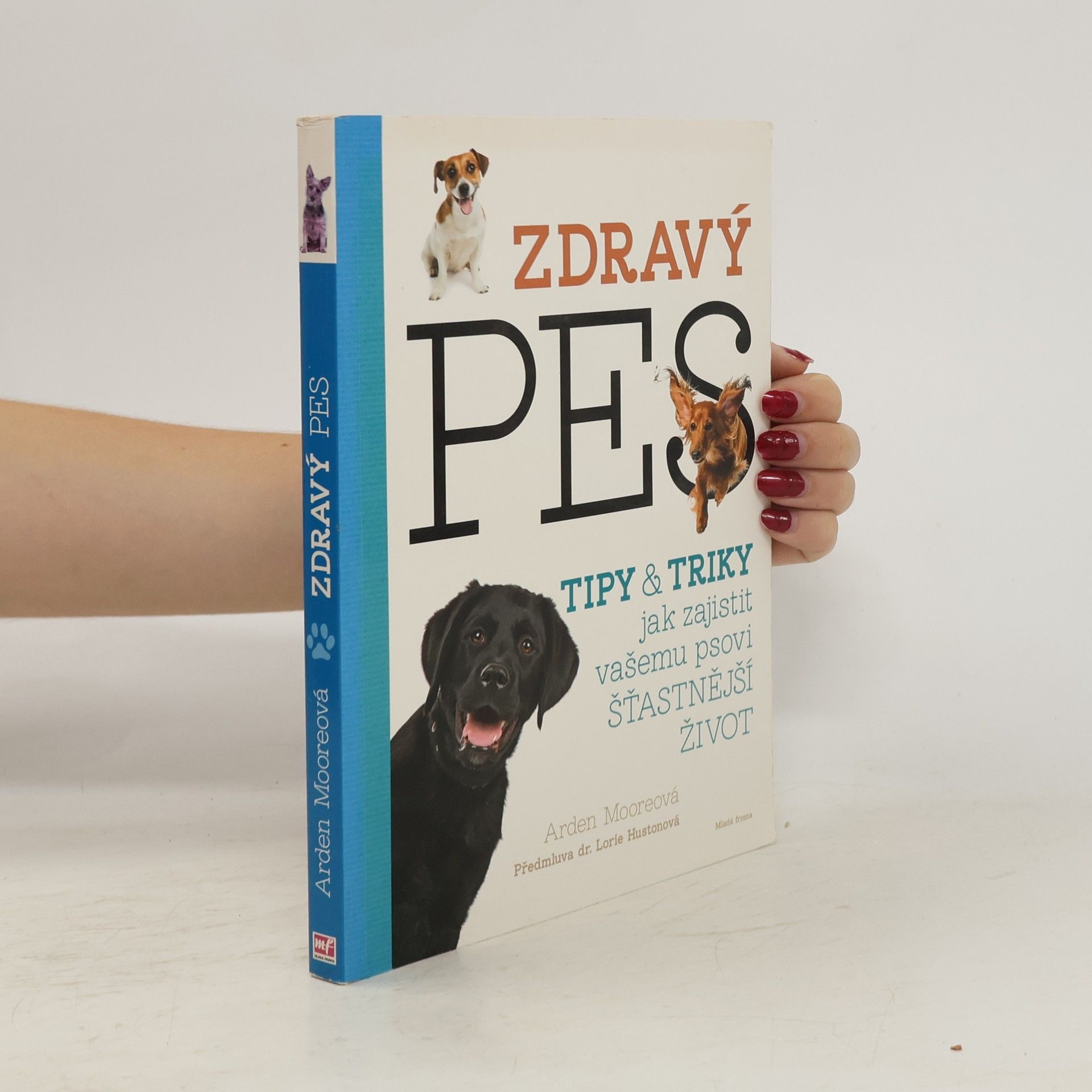Arden Moore Zdravý pes: Tipy & triky jak zajistit vašemu psovi delší, zdravější a šťastnější život