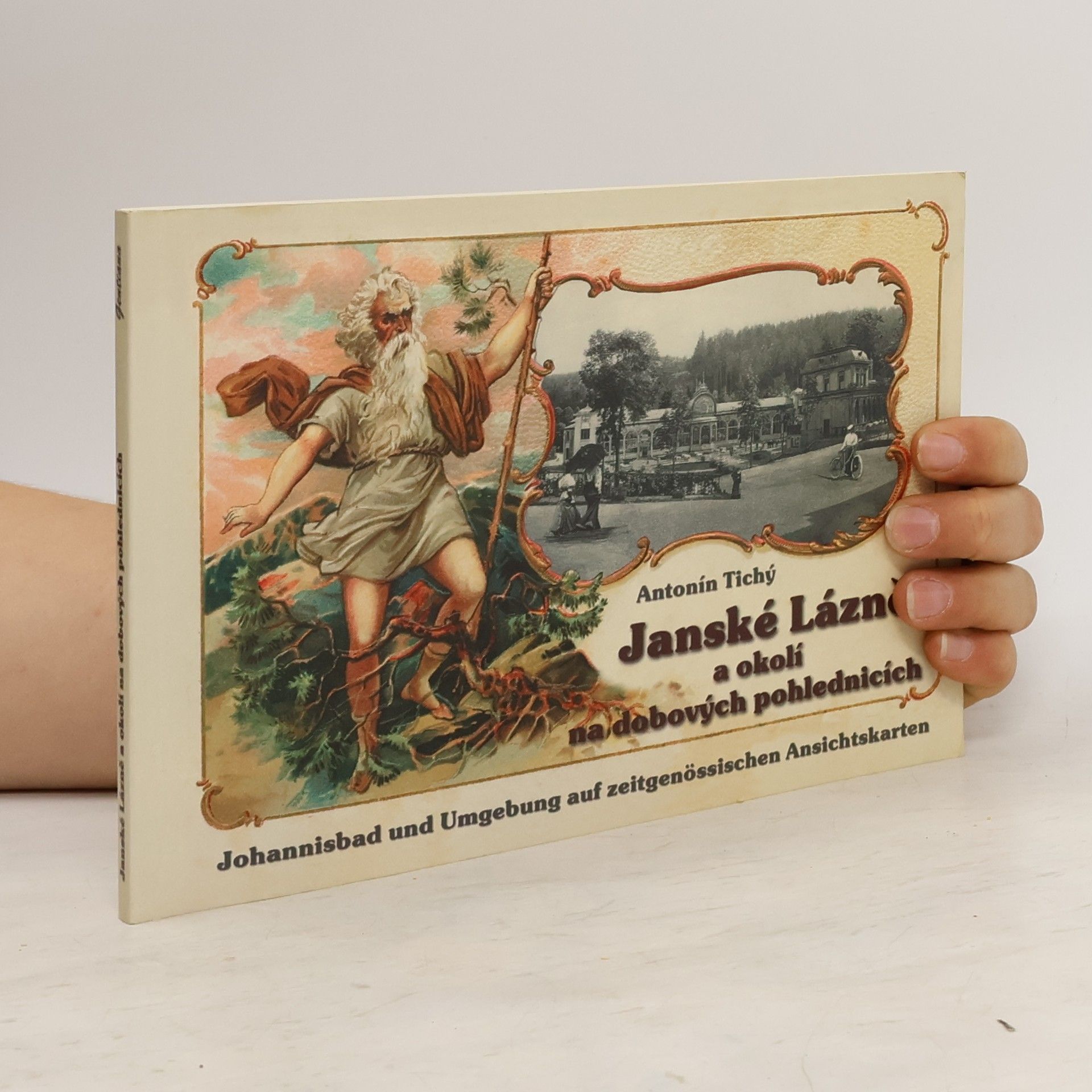 Tichý Antonín Janské Lázně a okolí na dobových pohlednicích = Johannisbad und Umgebung auf zeitgenössischen Ansichtskarten