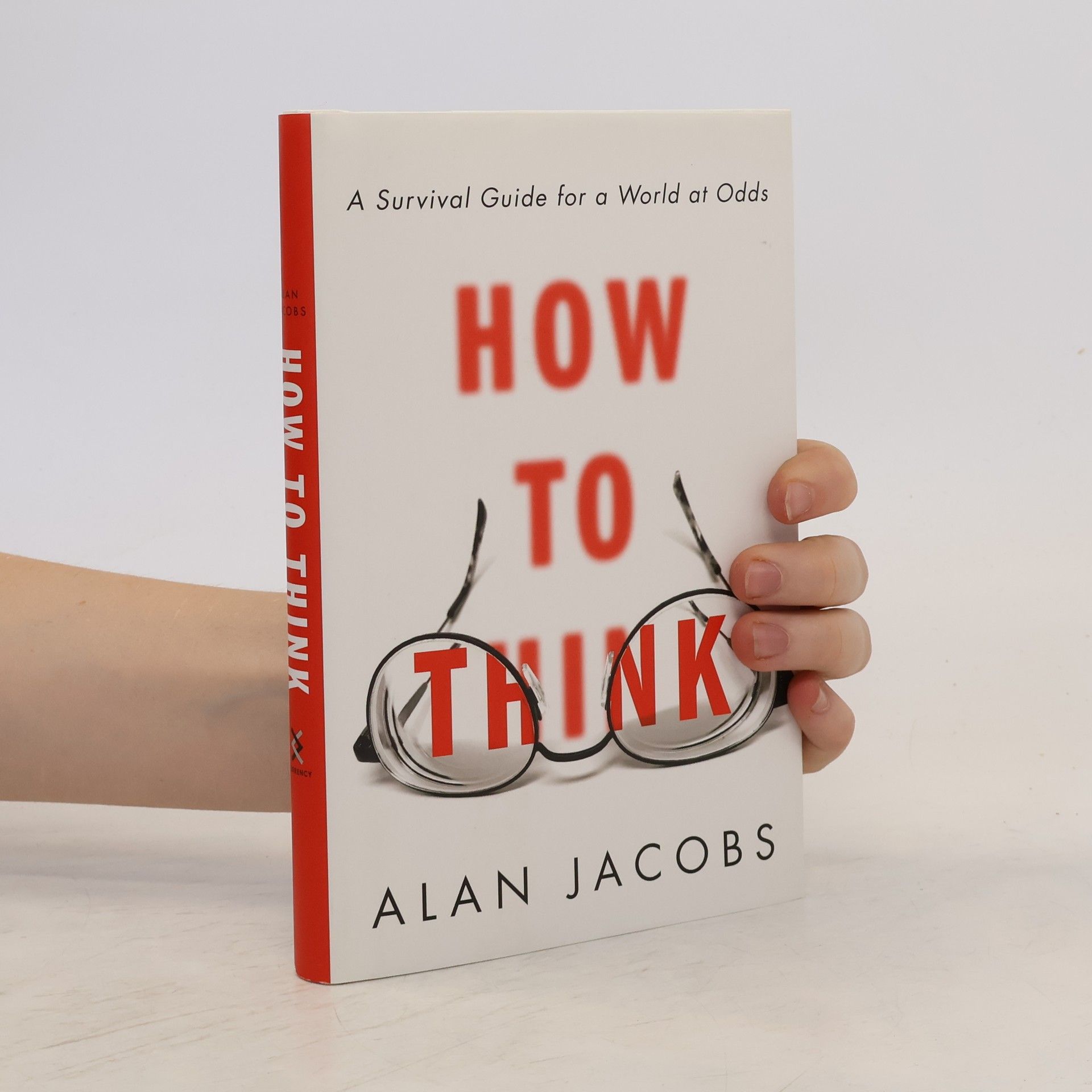 Alan Jacobs How to Think: A Survival Guide for a World at Odds