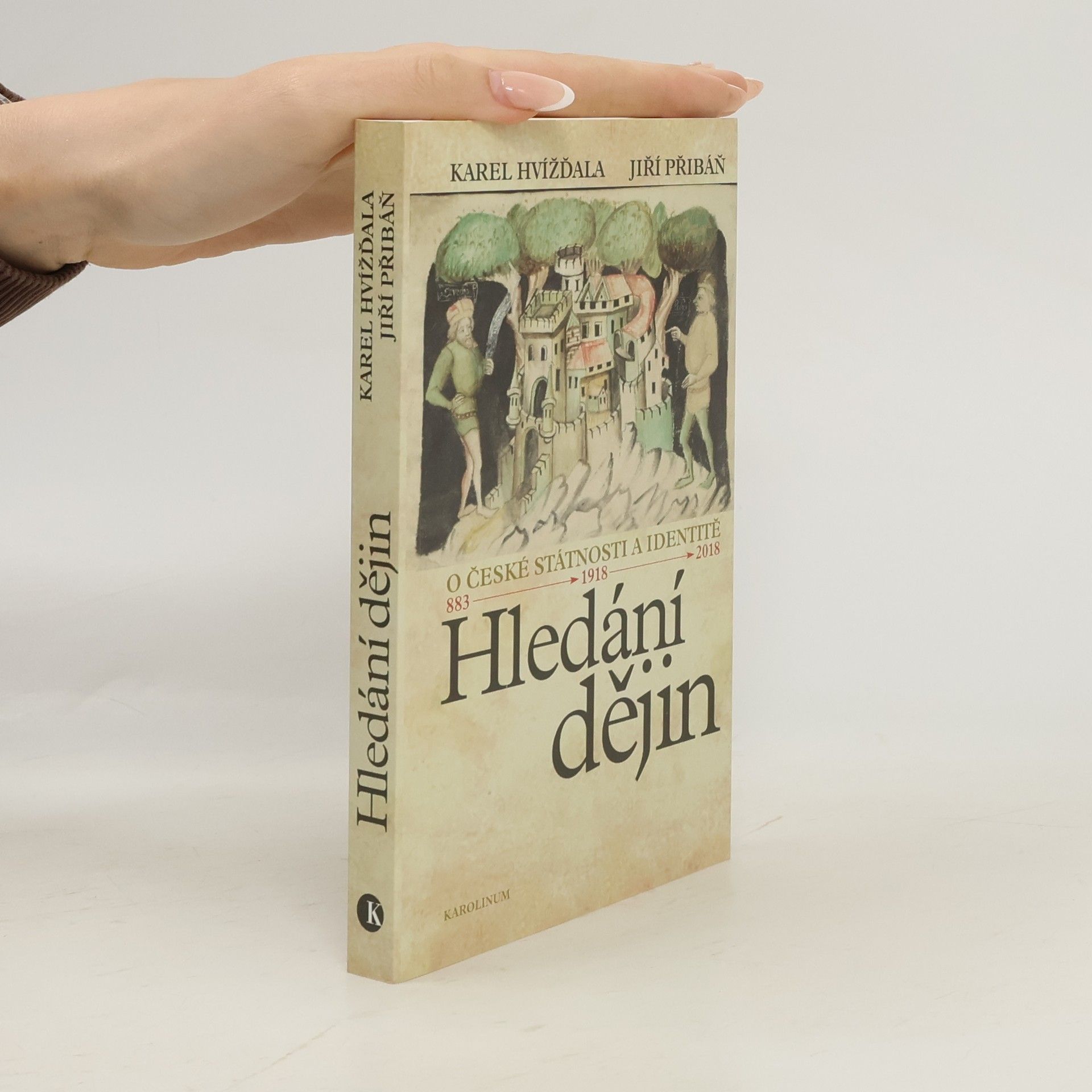 Karel Hvížďala Hledání dějin. O české státnosti a identitě. 883 - 1918 - 2018