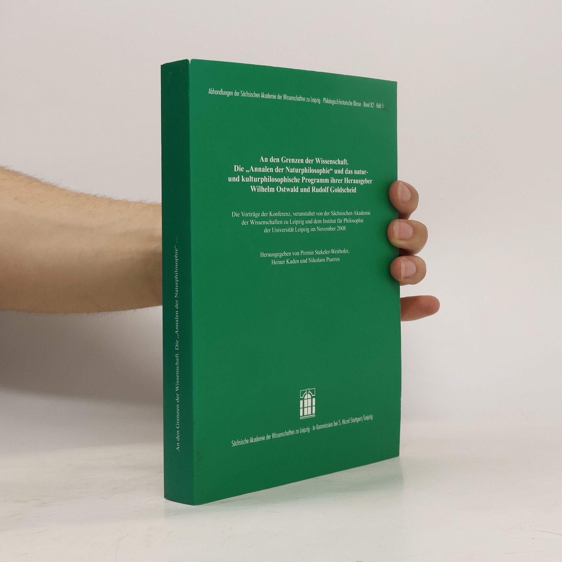 Pirmin StekelerWeithofer An den Grenzen der Wissenschaft : die "Annalen der Naturphilosophie" und das natur- und kulturphilosophische Programm ihrer Herausgeber Wilhelm Ostwald und Rudolf Goldscheid : die Vorträge der Konferenz, veranstaltet von der Sächsischen Akademie der Wissenschaften zu Leipzig und dem Institut für Philosophie der Universität Leipzig im November 2008