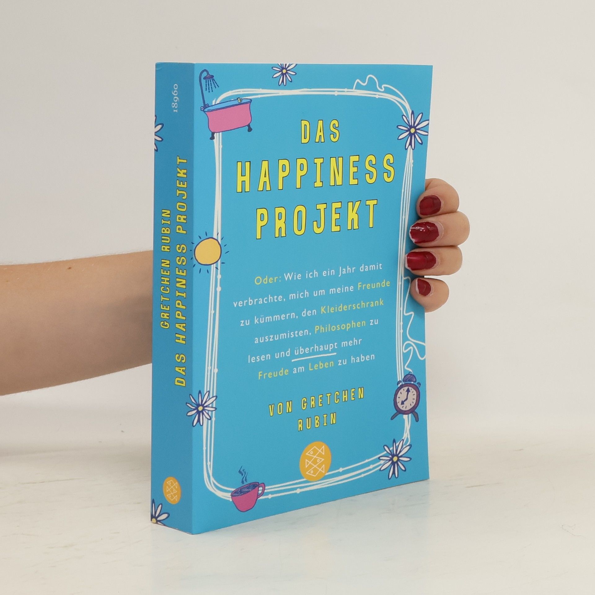 Gretchen Rubin Das Happiness-Projekt oder: wie ich ein Jahr damit verbrachte, mich um meine Freunde zu kümmern, den Kleiderschrank auszumisten, Philosophen zu lesen und überhaupt mehr Freude am Leben zu haben