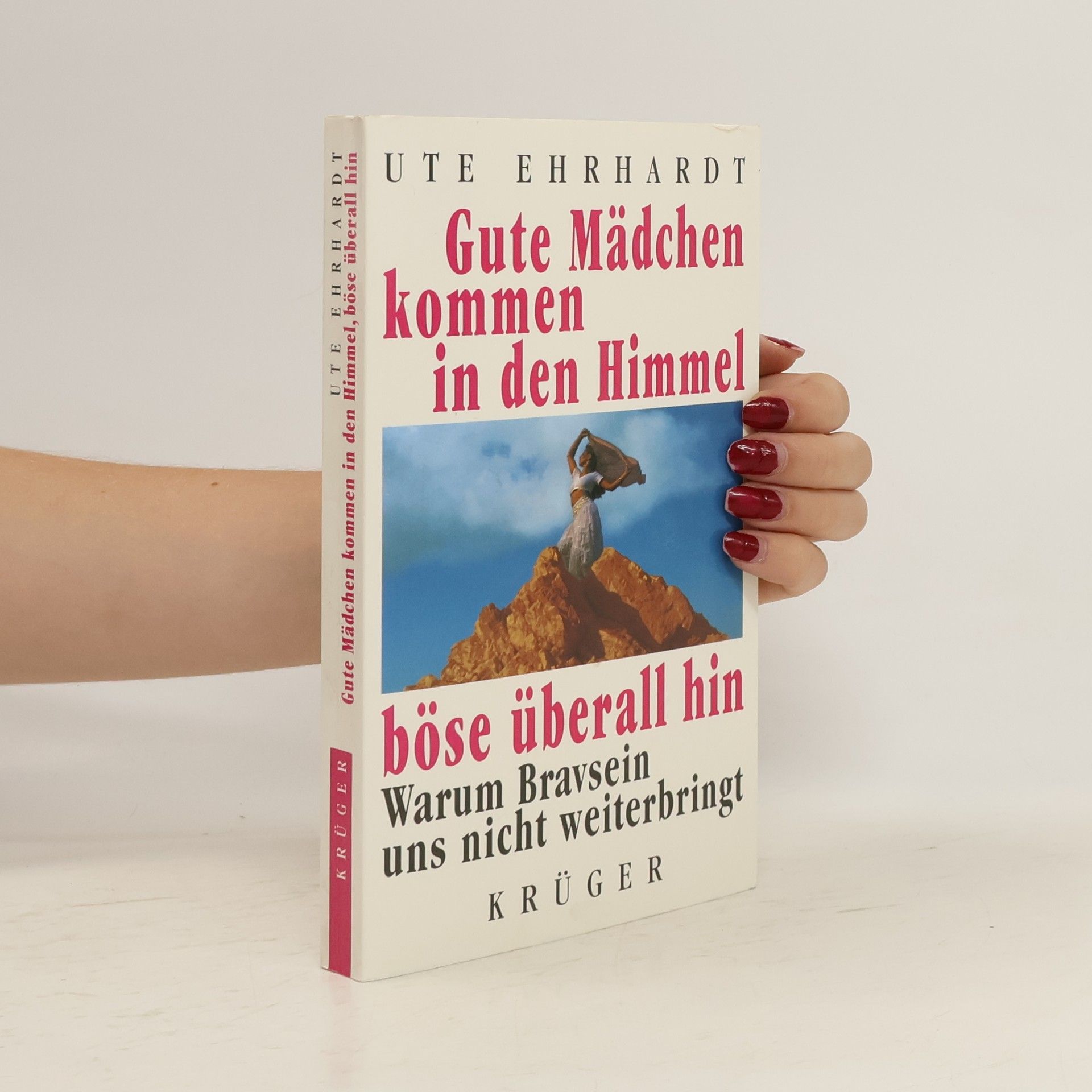 Ute Ehrhardt Gute Mädchen kommen in den Himmel, böse überall hin. Warum Bravsein uns nicht weiterbringt