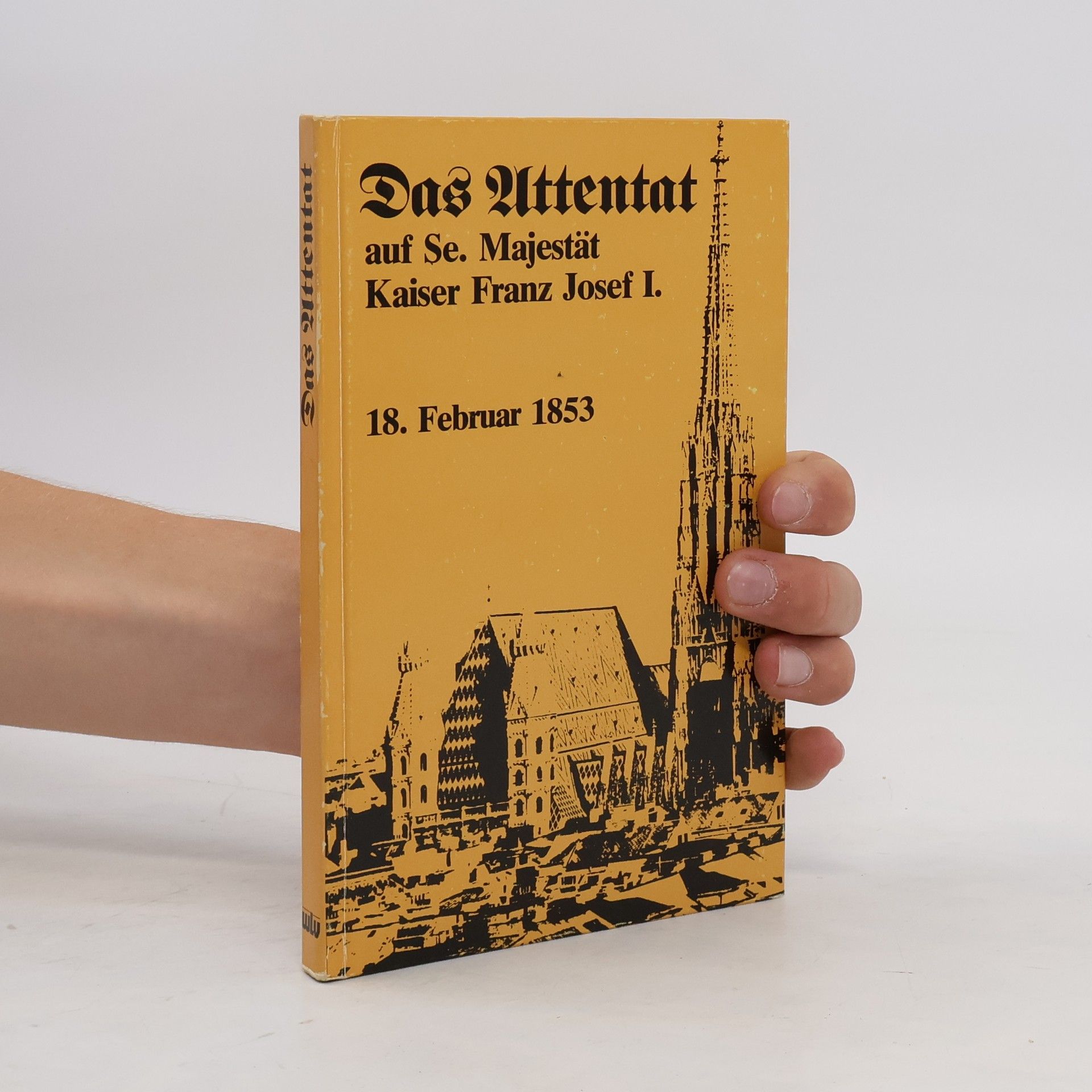 Walter Hansen Das Attentat auf S[ein]e Majestät Kaiser Franz Josef I. [den Ersten]