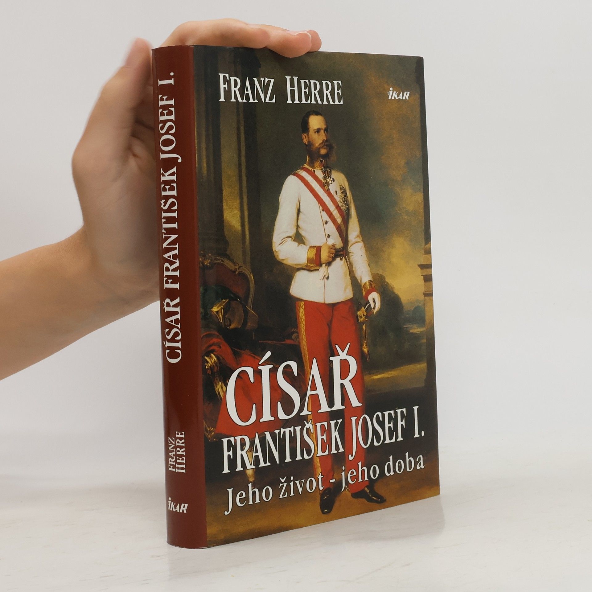 Franz Herre Císař František Josef I. : Jeho život - jeho doba