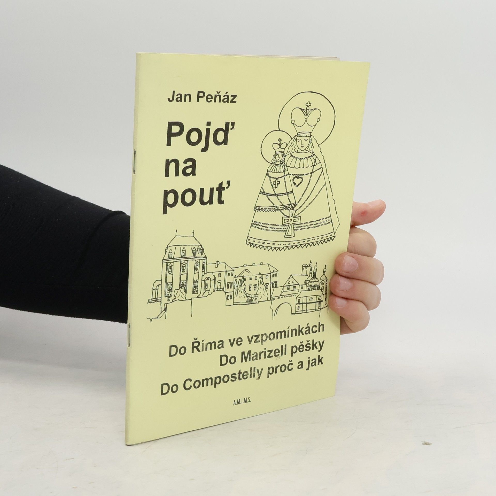 Jan Peňáz Pojď na pouť : do Říma ve vzpomínkách, do Mariazell pěšky, do Compostelly proč a jak