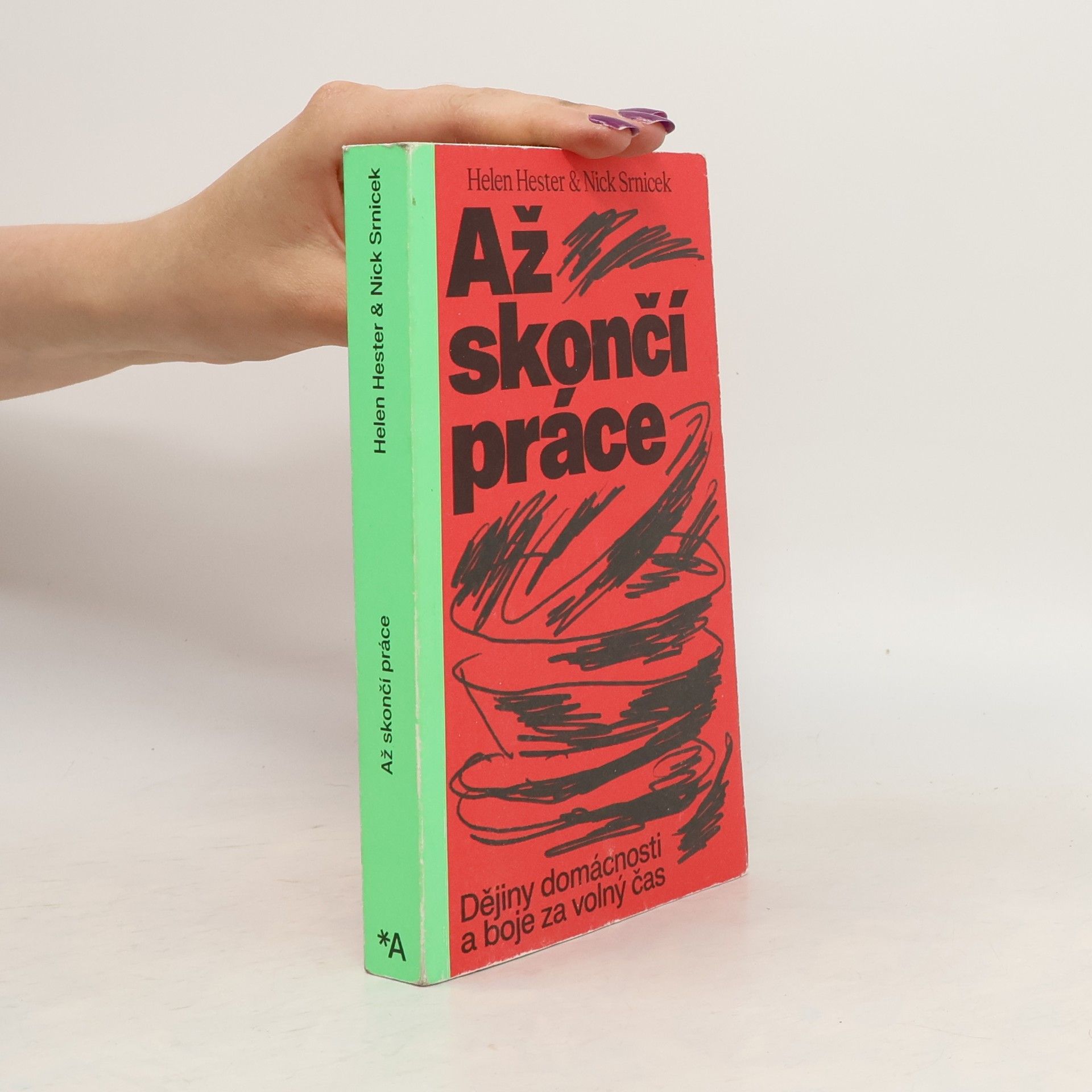 Nick Srnicek Až skončí práce. Dějiny domácnosti a boje za volný čas