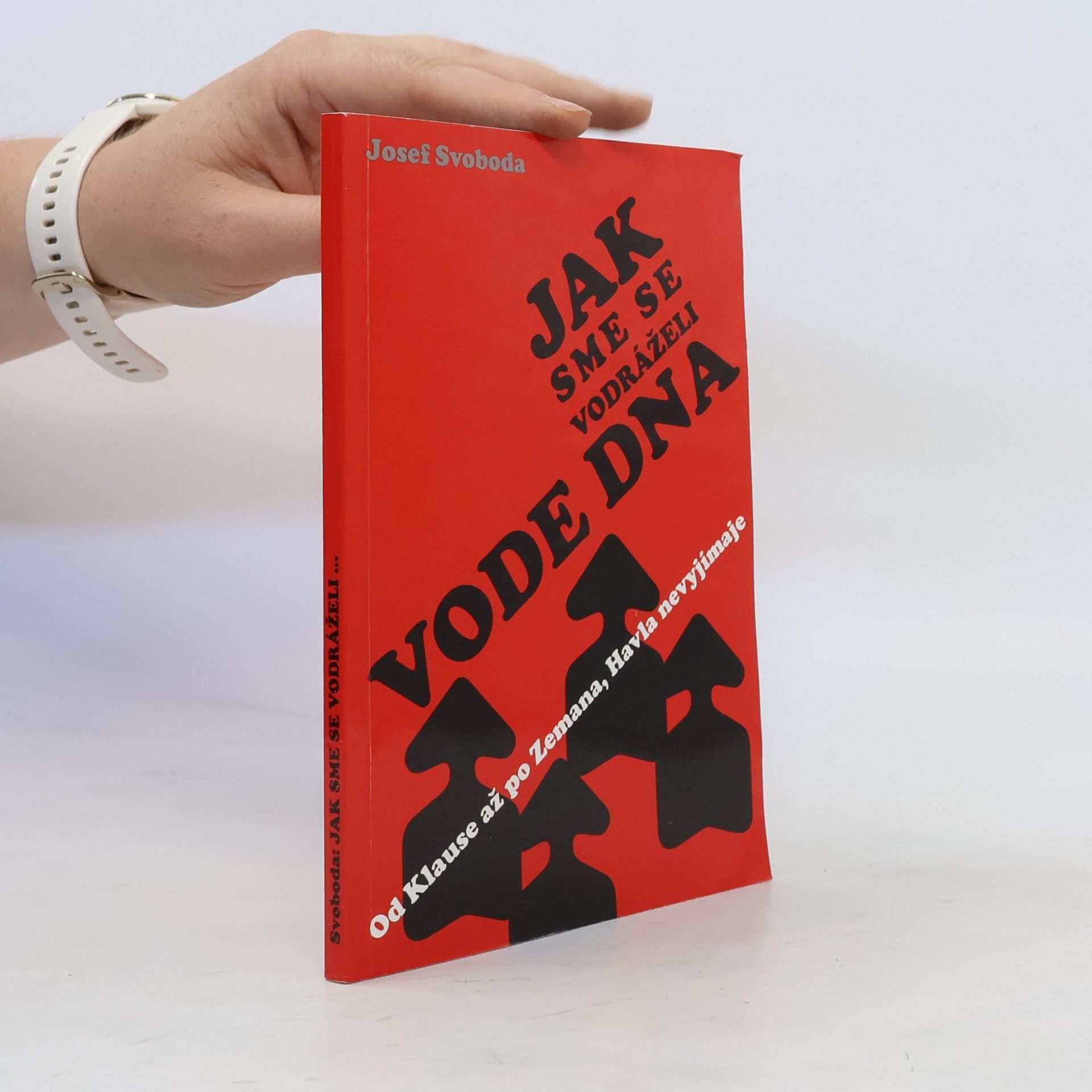 Josef Svoboda Jak sme se vodráželi vode dna. Od Klause až po Zemana, Havla nevyjímaje