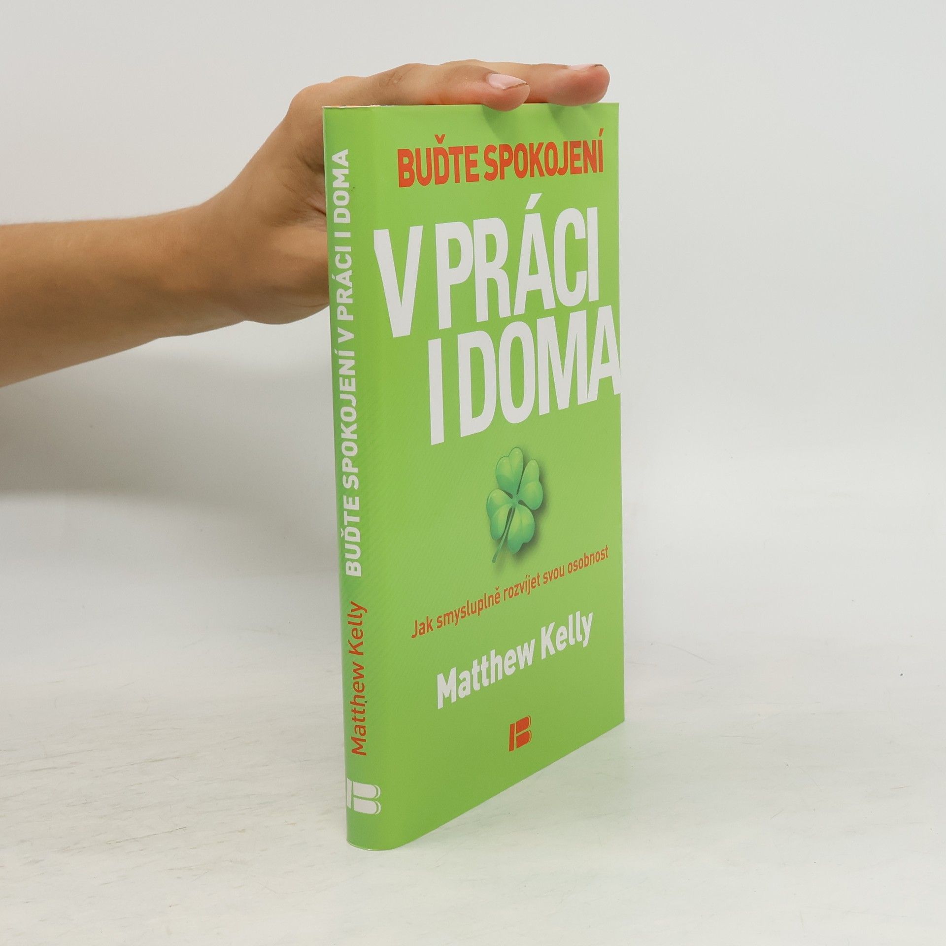 Matthew Kelly Buďte spokojení v práci i doma: Jak smysluplně rozvíjet svou osobnost
