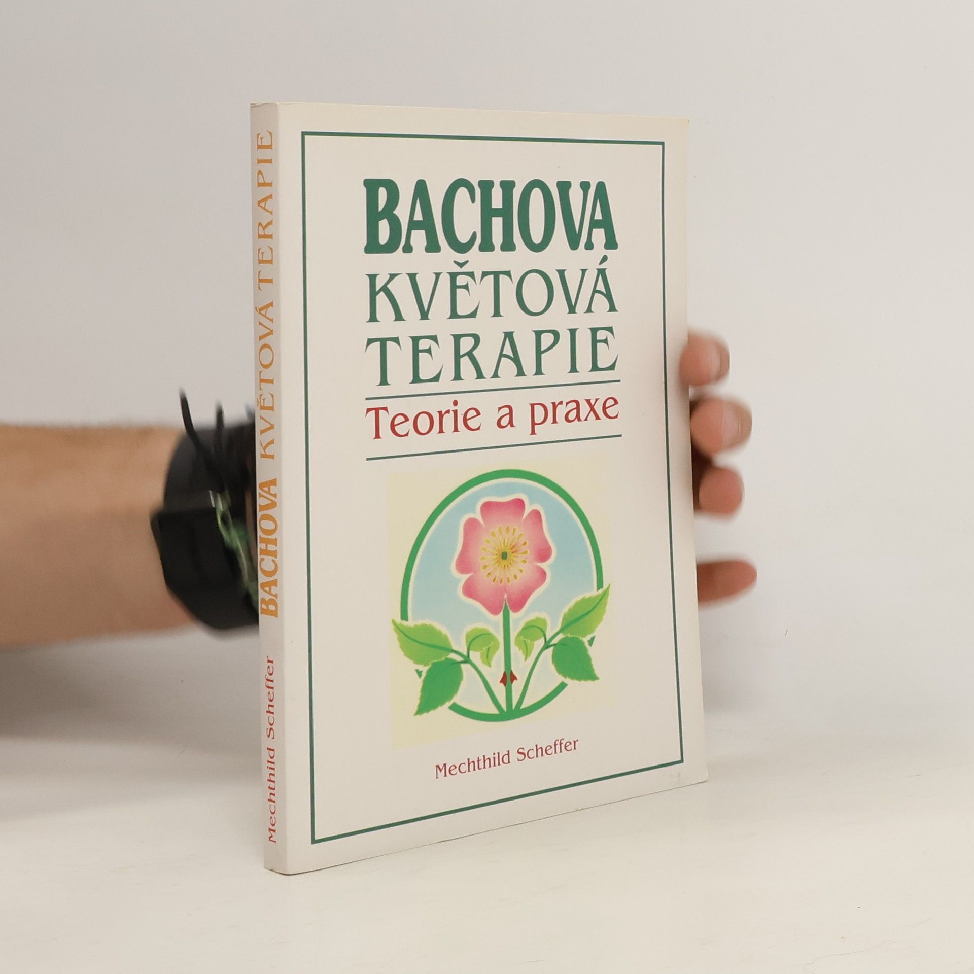 Mechthild Scheffer Bachova květová terapie. Teorie a praxe. Standardní dílo s podrobným popisem květů