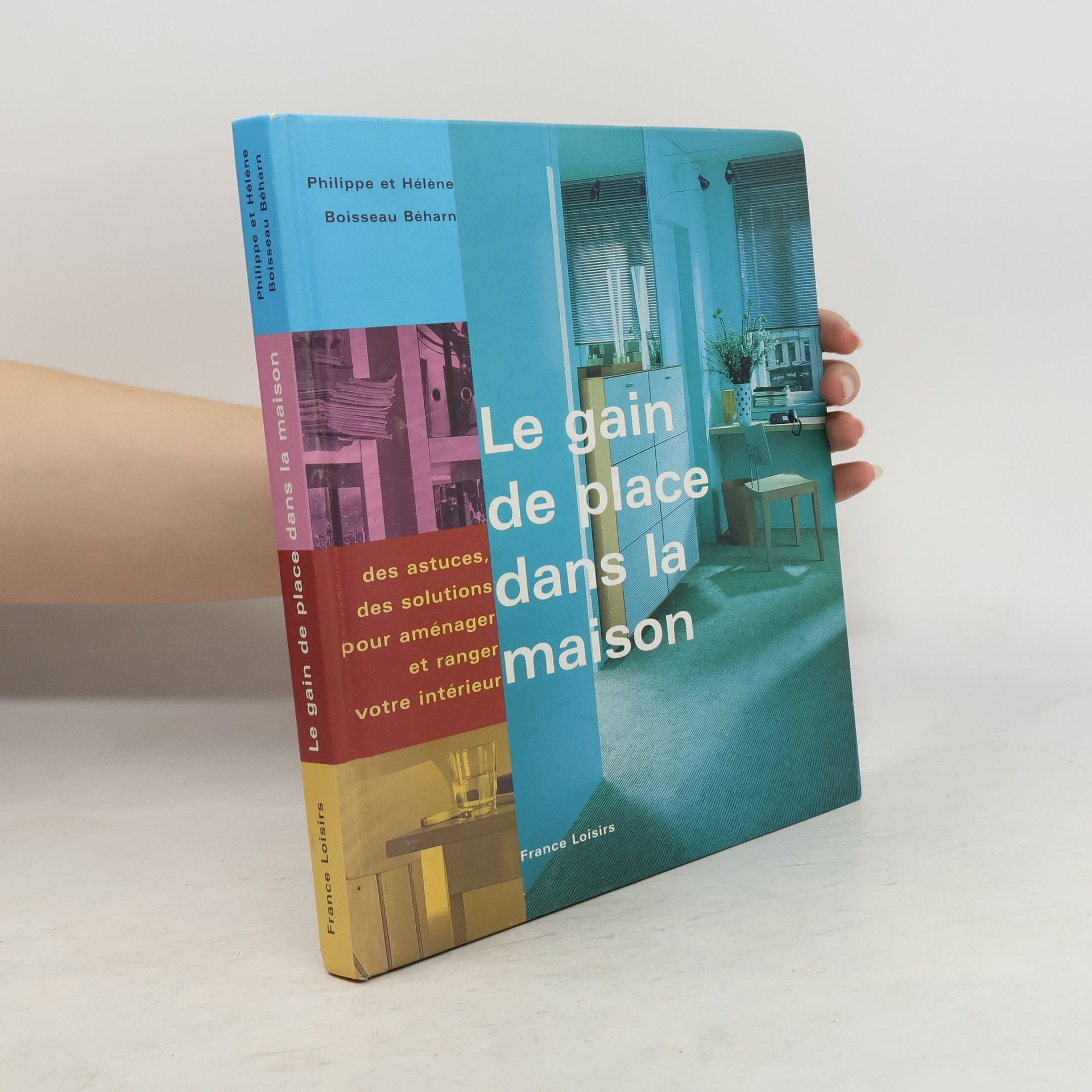 Philippe Boisseau-Béarn Le gain de place dans la maison. Des astuces, des solutions pour aménager et ranger votre intérieur