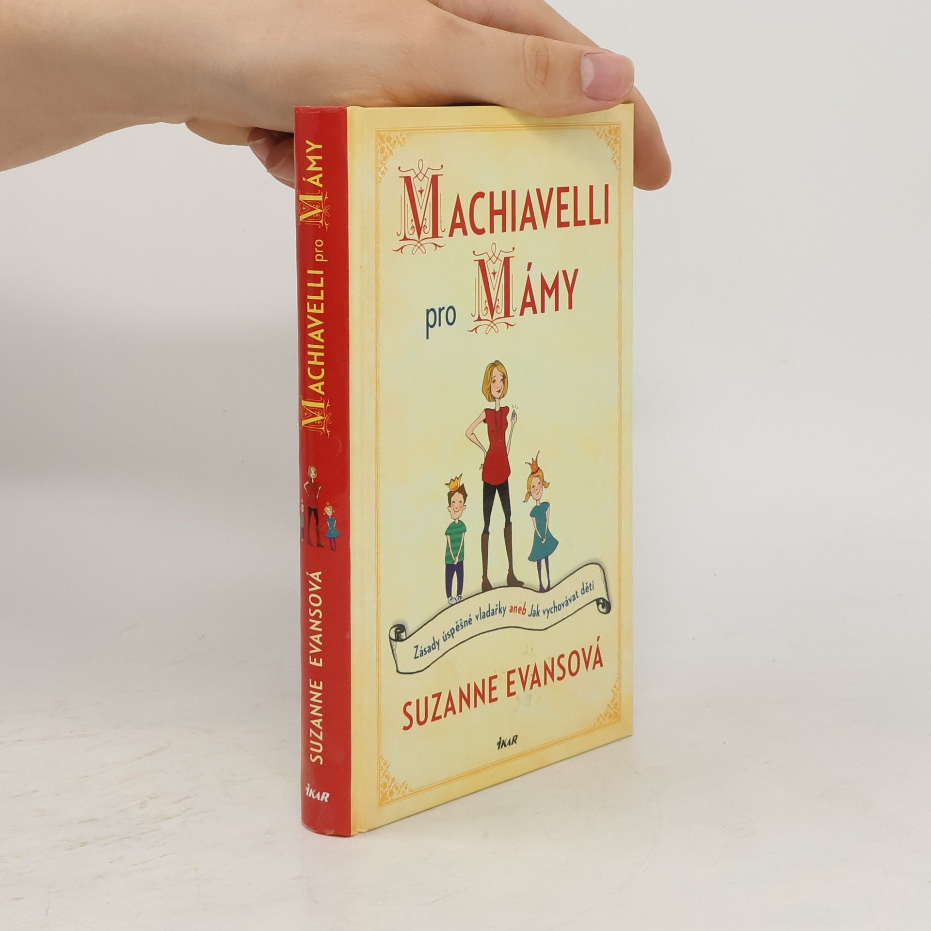 Suzanne Evans Machiavelli pro mámy : zásady úspěšné vladařky, aneb, Jak vychovávat děti