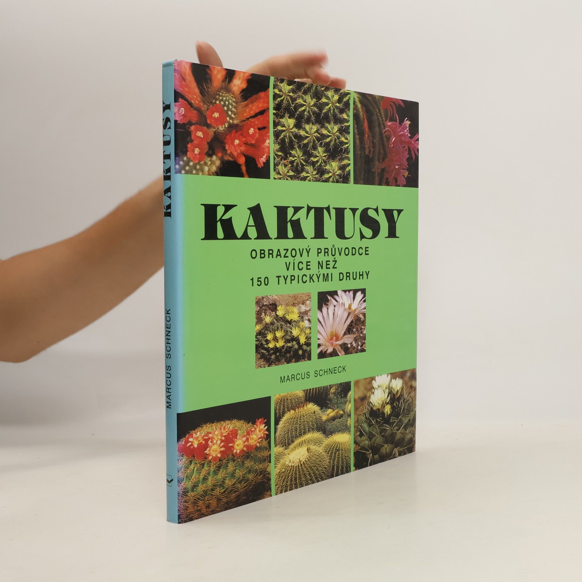 Marcus Schneck Kaktusy : obrazový průvodce více než 150 typickými druhy