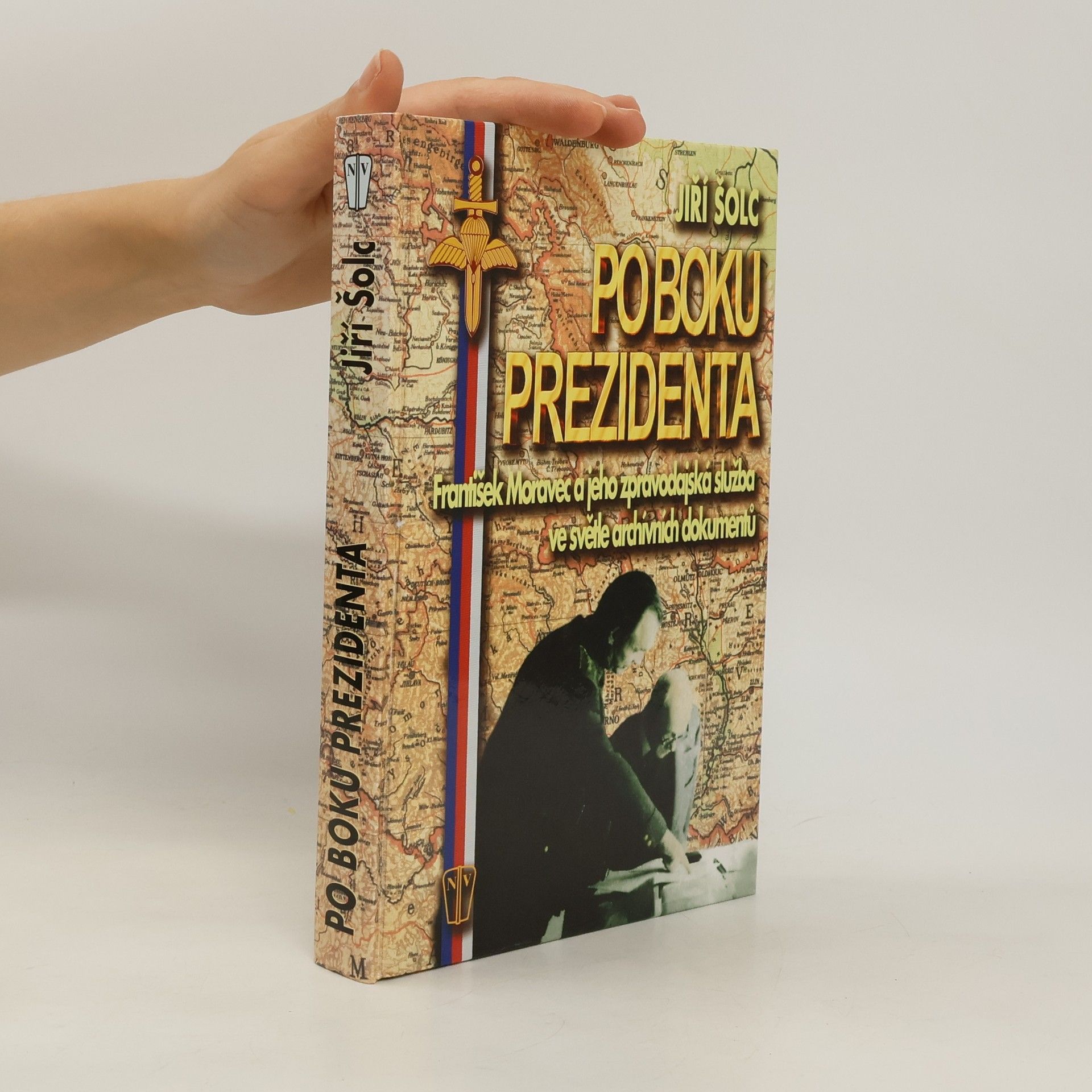 Jiří Šolc Po boku prezidenta :  František Moravec a jeho zpravodajská služba ve světle archivních dokumentů