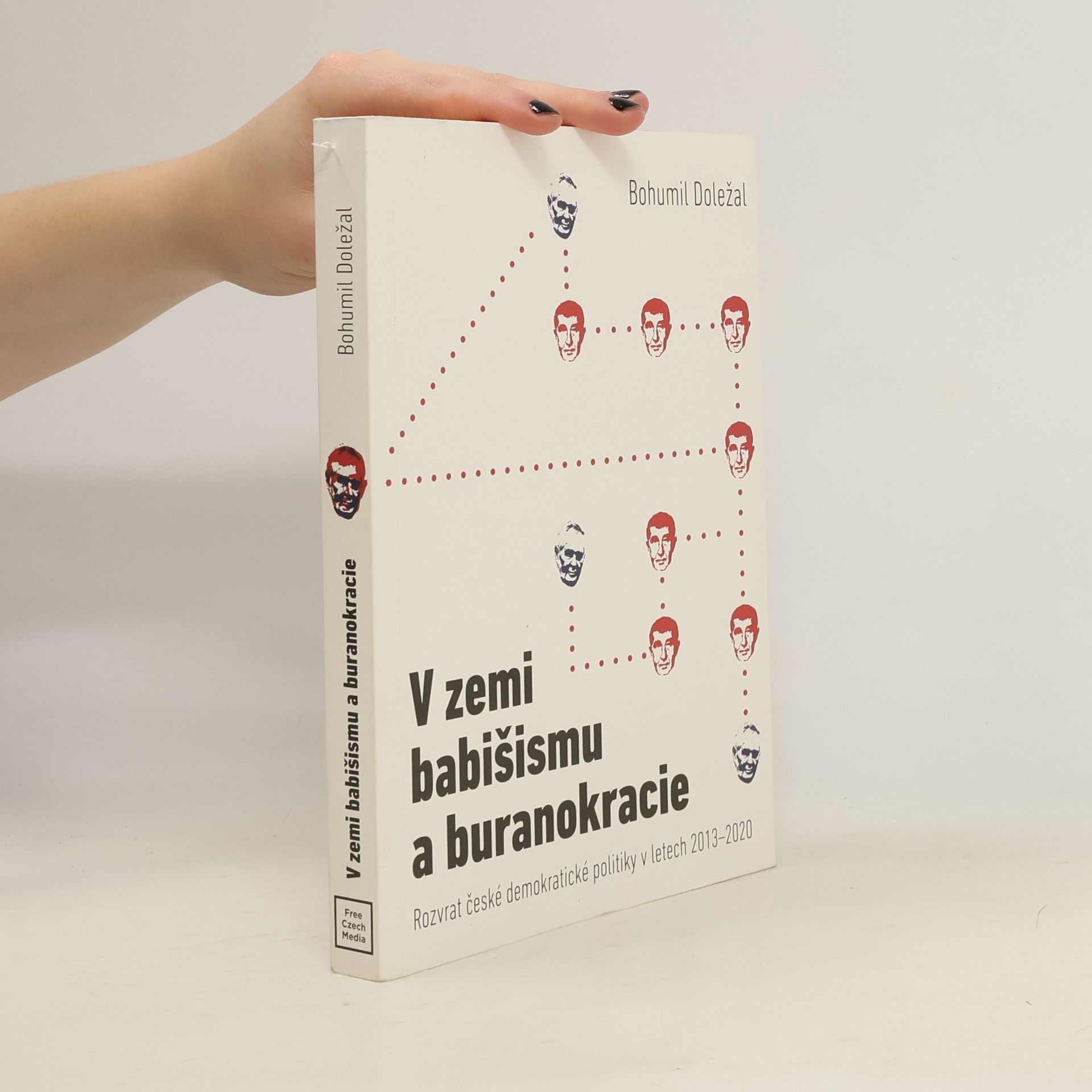 Bohumil Doležal V zemi babišismu a buranokracie: Rozvrat české demokratické politiky v letech 2013–2020