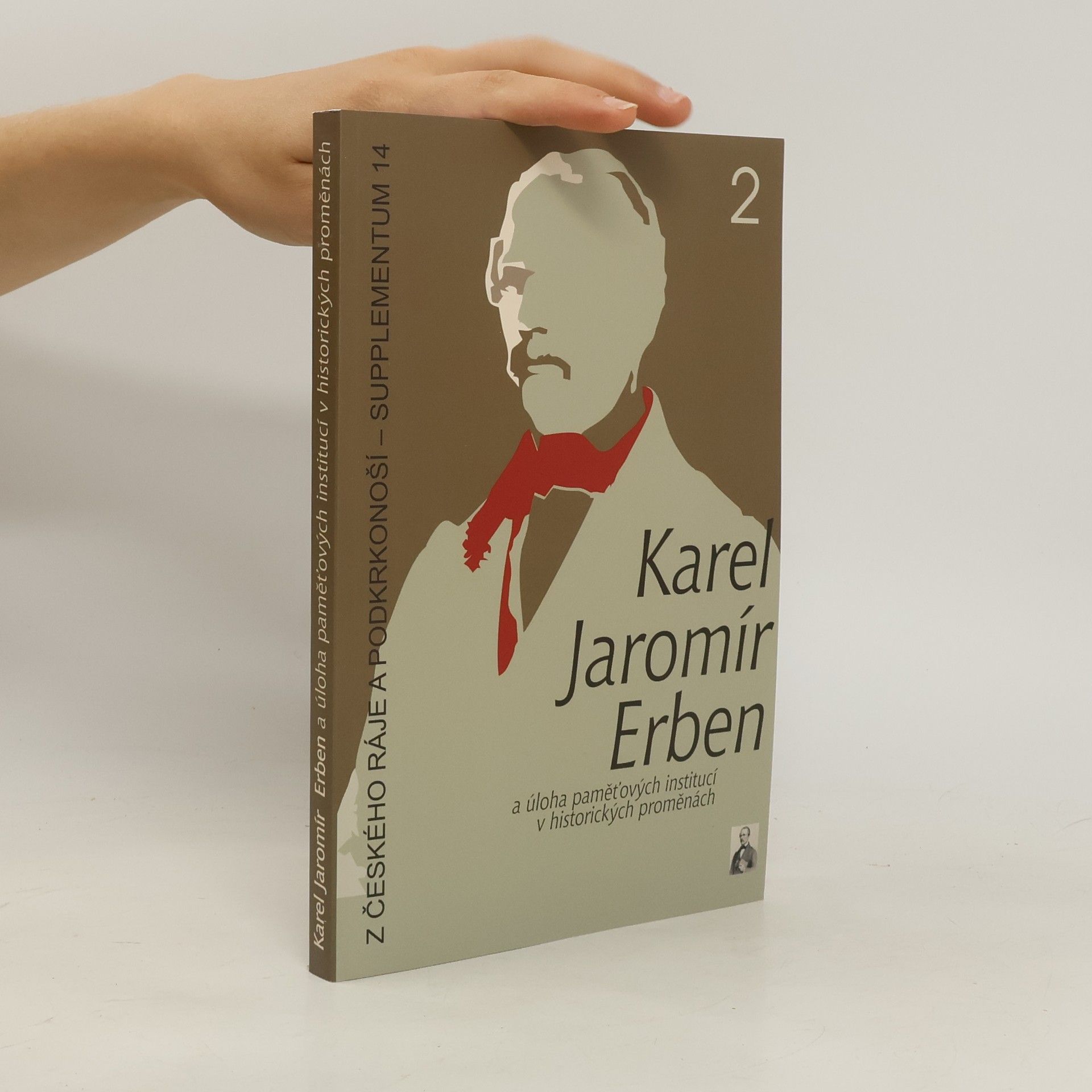 Autores varios Karel Jaromír Erben a úloha paměťových institucí v historických proměnách : referáty z vědecké konference konané ve dnech 15.-16. dubna 2011 na Malé Skále. 2