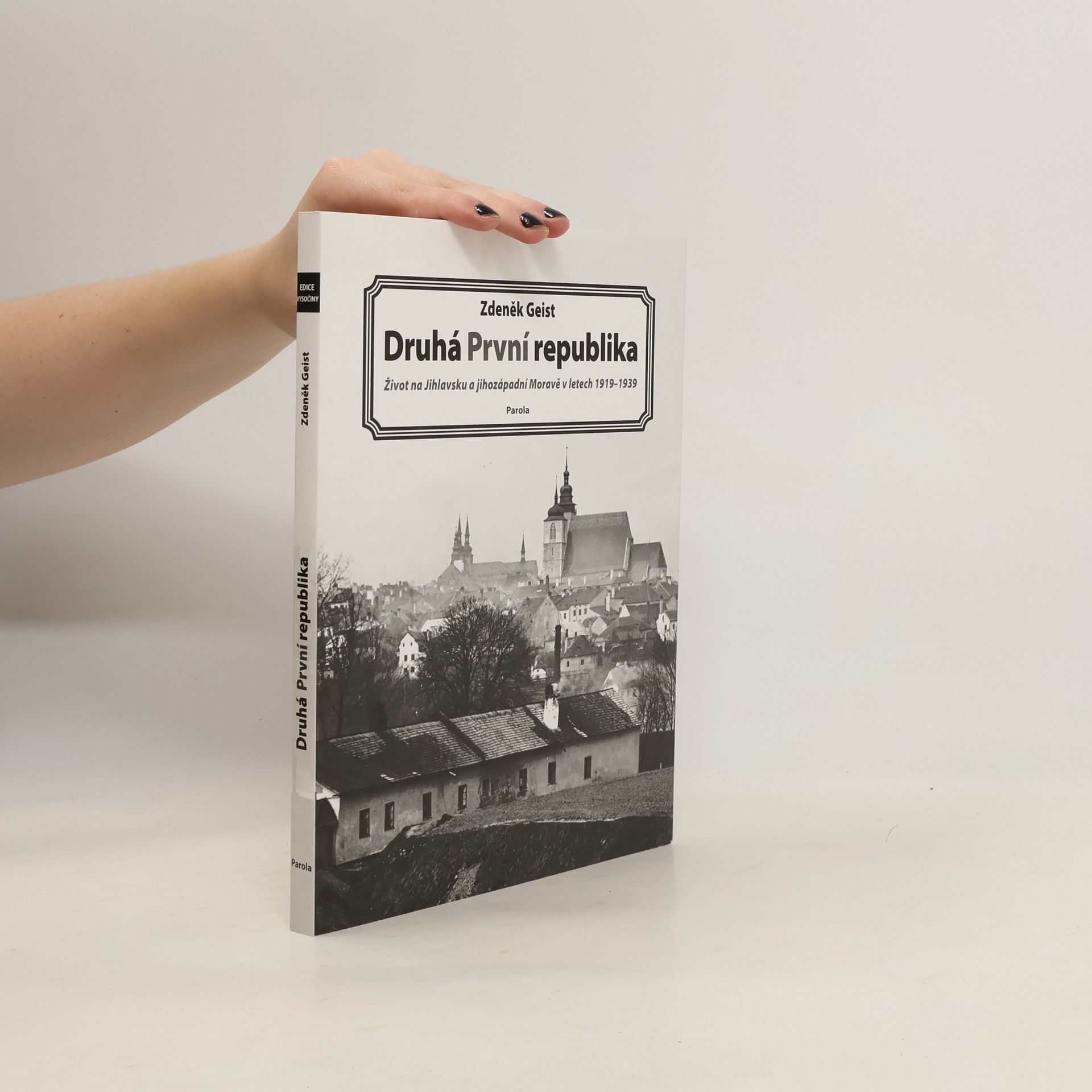 Zdeněk Geist Druhá První republika. Život na Jihlavsku a jihozápadní Moravě v letech 1919-1939