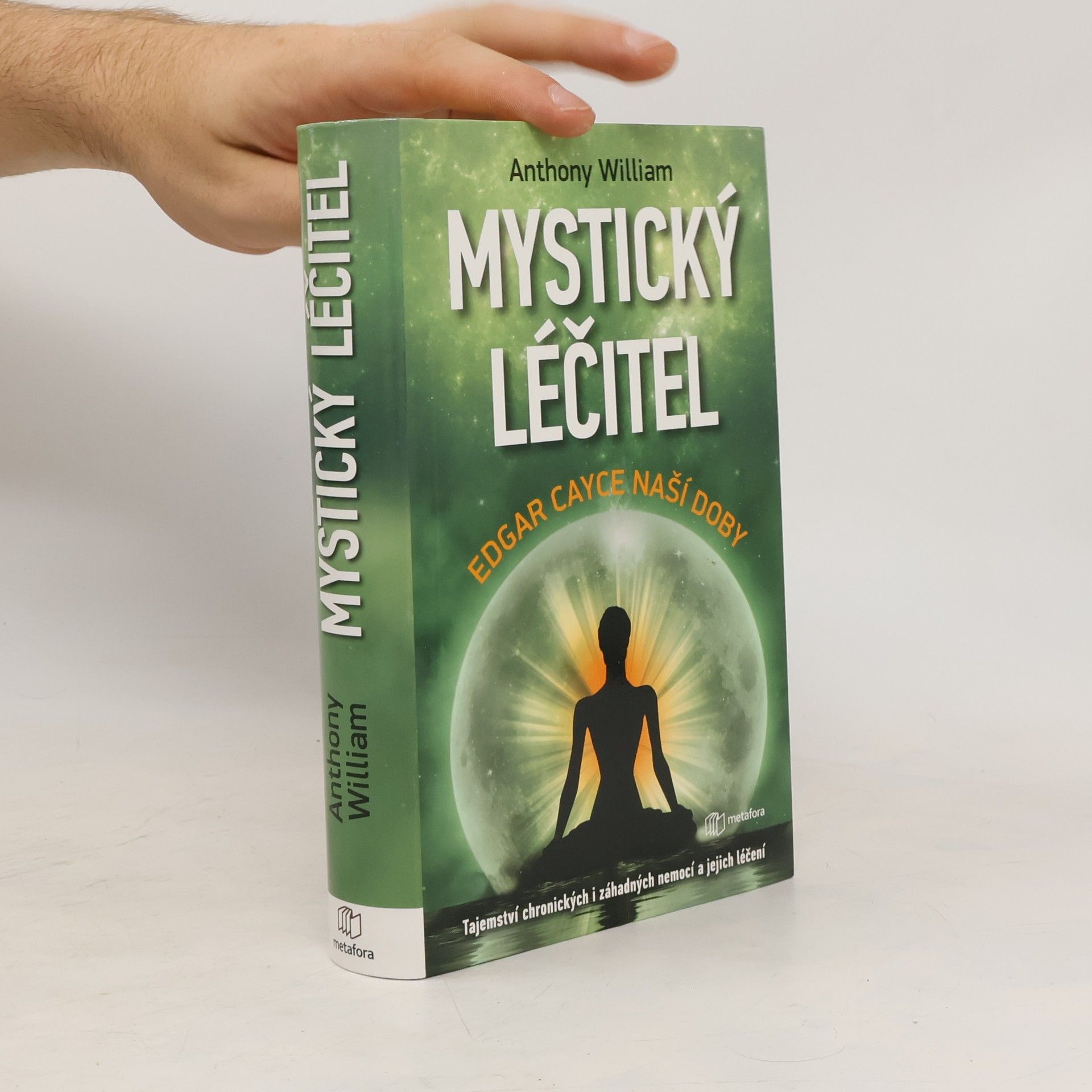 Anthony William Mystický léčitel : novodobé médium odhaluje tajemství záhadných nemocí