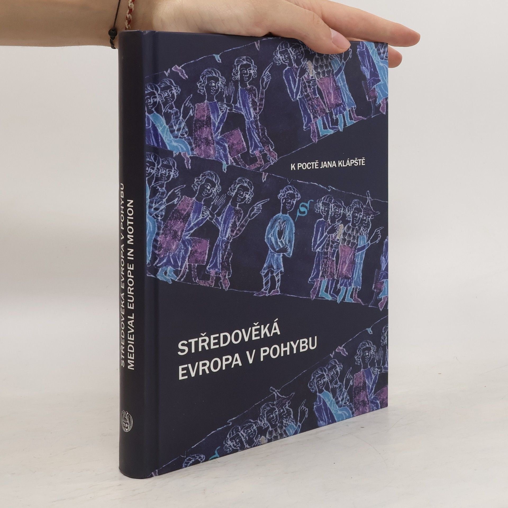 Ivana Boháčová Středověká Evropa v pohybu : k poctě Jana Klápště = Medieval Europe in motion : in honour of Jan Klápště
