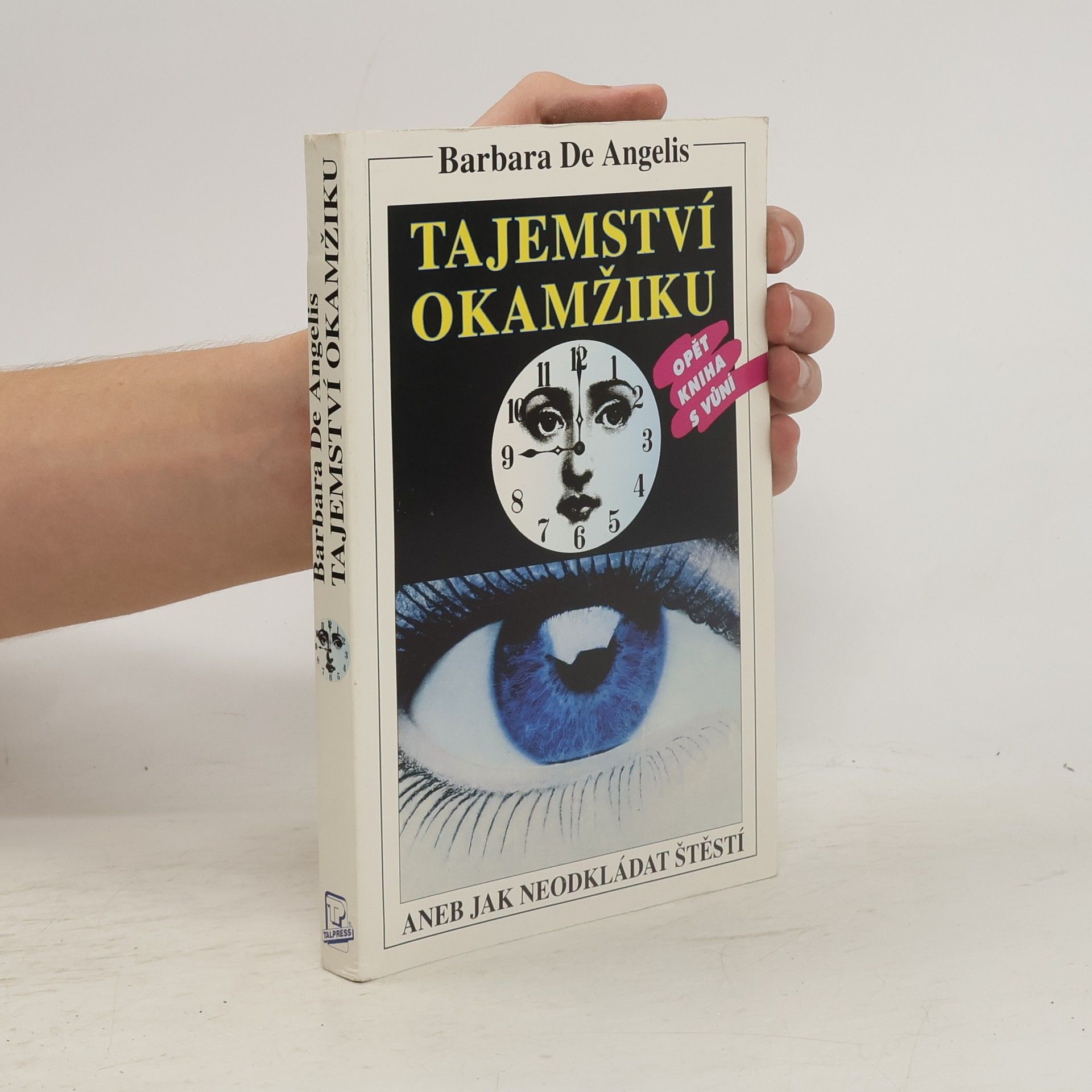 Barbara De Angelis Tajemství okamžiku, aneb, Jak neodkládat štěstí