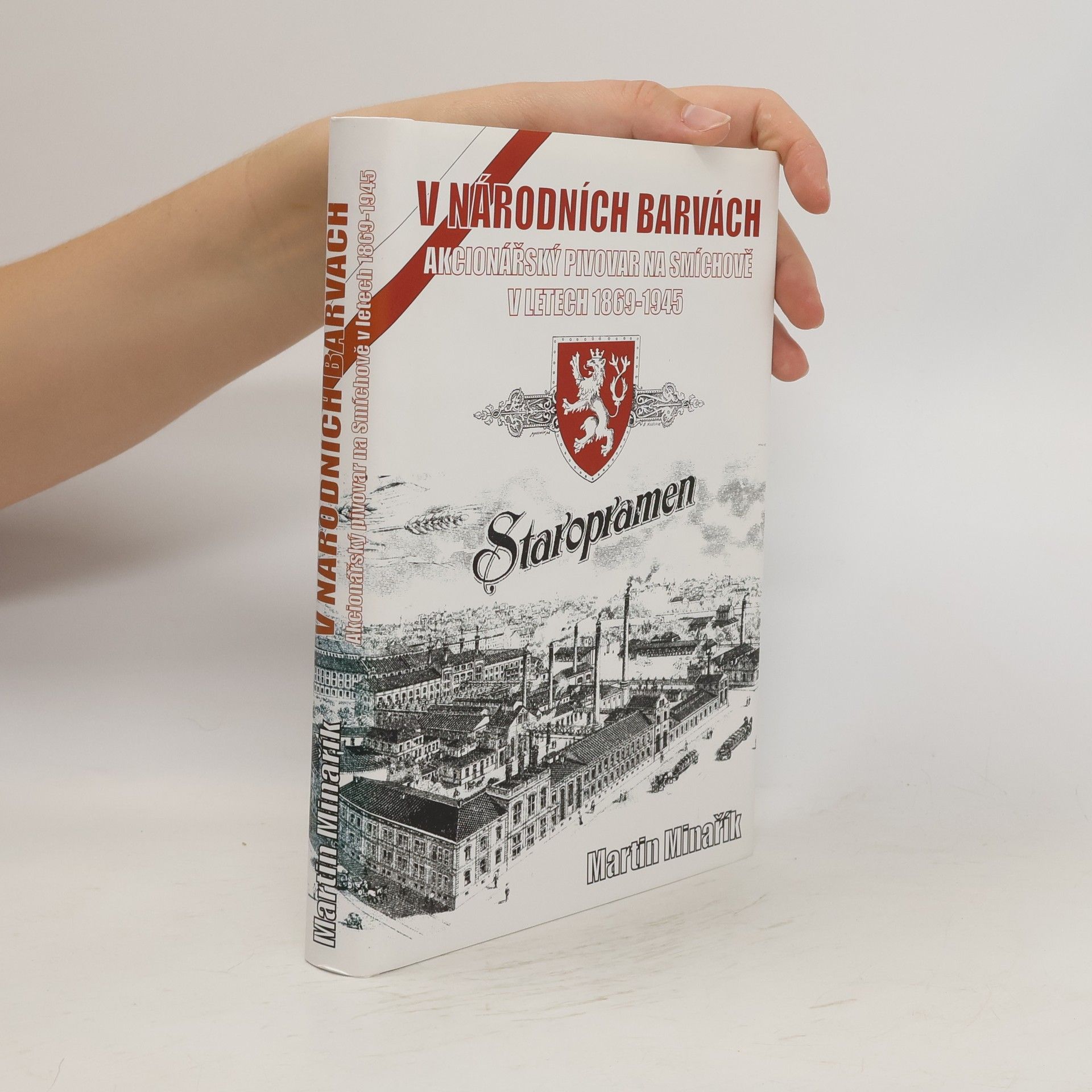 Martin Minařík V národních barvách : akcionářský pivovar na Smíchově v letech 1869-1945