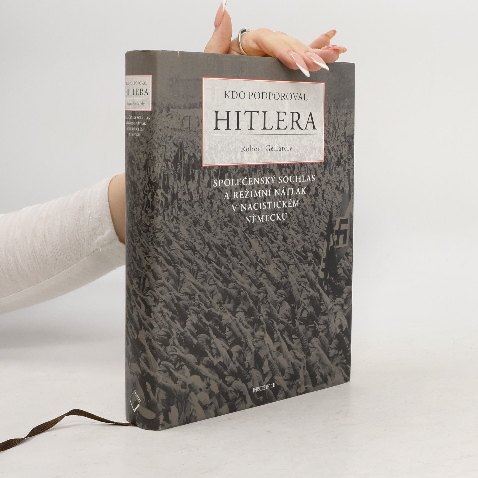 Robert Gellately Kdo podporoval Hitlera. Společenský souhlas a režimní nátlak v nacistickém Německu
