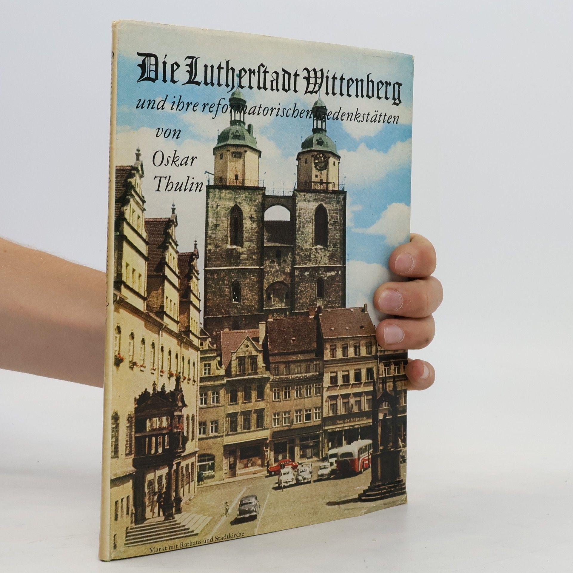 Oskar Thulin Die Lutherstadt Wittenberg und ihre reformatorischen Gedenkstätten