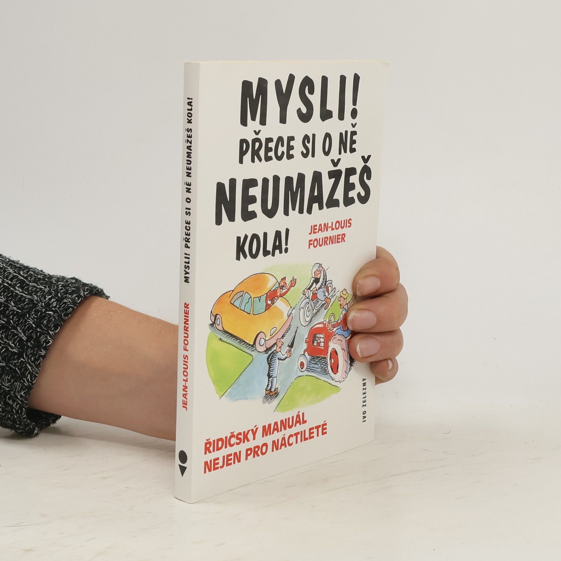 Jean-Louis Fournier Mysli! Přece si o ně neumažeš kola!: řidičský manuál nejen pro náctileté