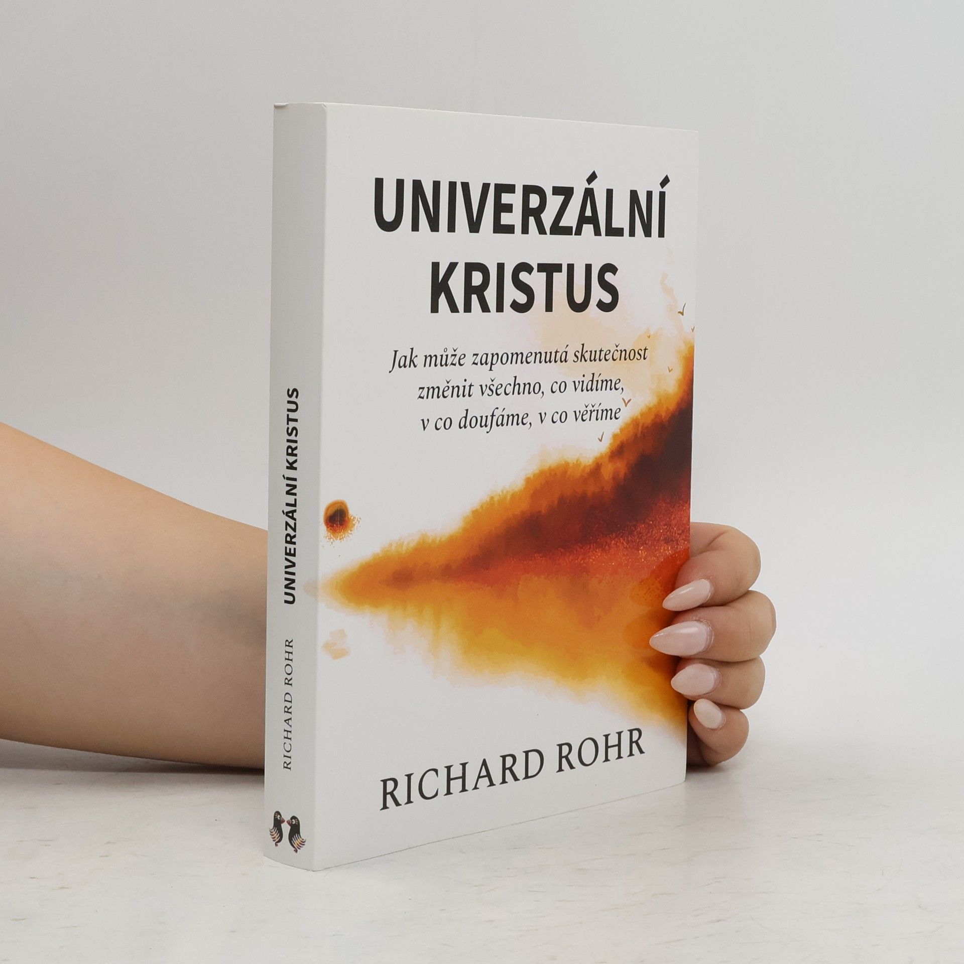 Richard Rohr Univerzální Kristus. Jak může zapomenutá skutečnost změnit všechno, co vidíme, v co doufáme, v co věříme