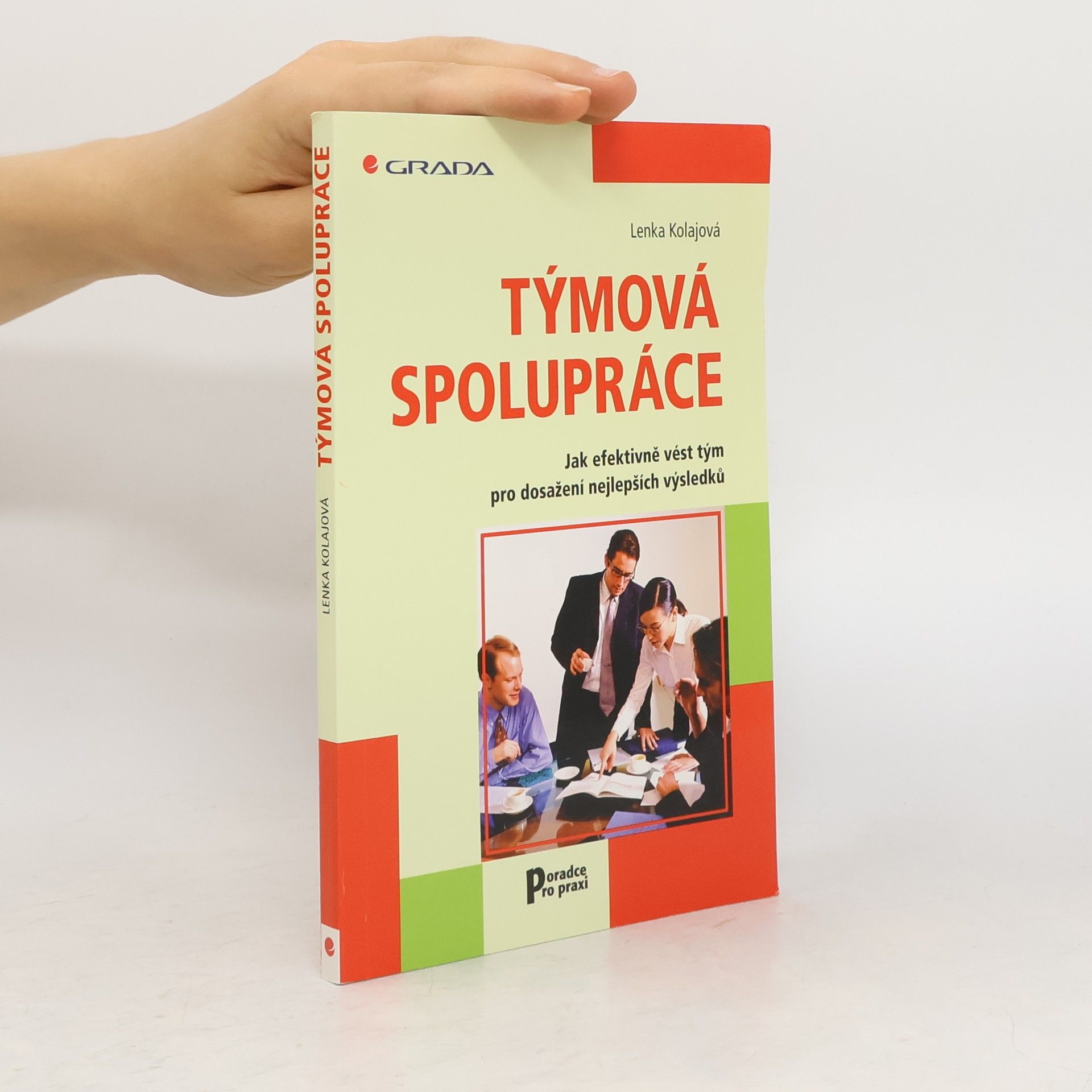Lenka Kolajová Týmová spolupráce. Jak efektivně vést tým pro dosažení nejlepších výsledků