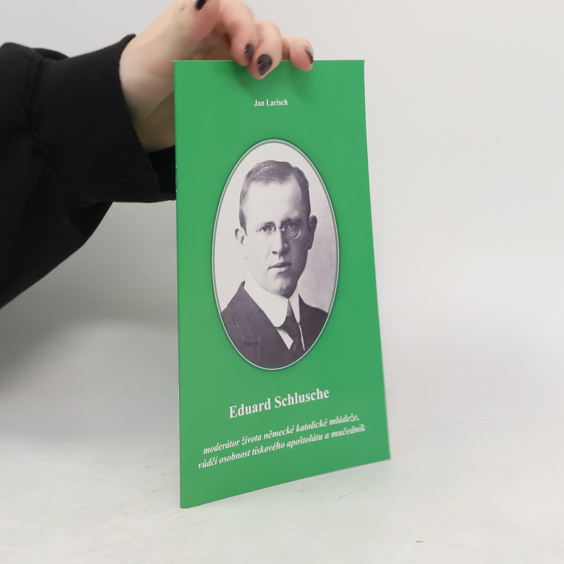 Jan Larisch Eduard Schlusche. Moderátor života německé katolické mládeže, vůdčí osobnost tiskového apoštolátu a mučedník