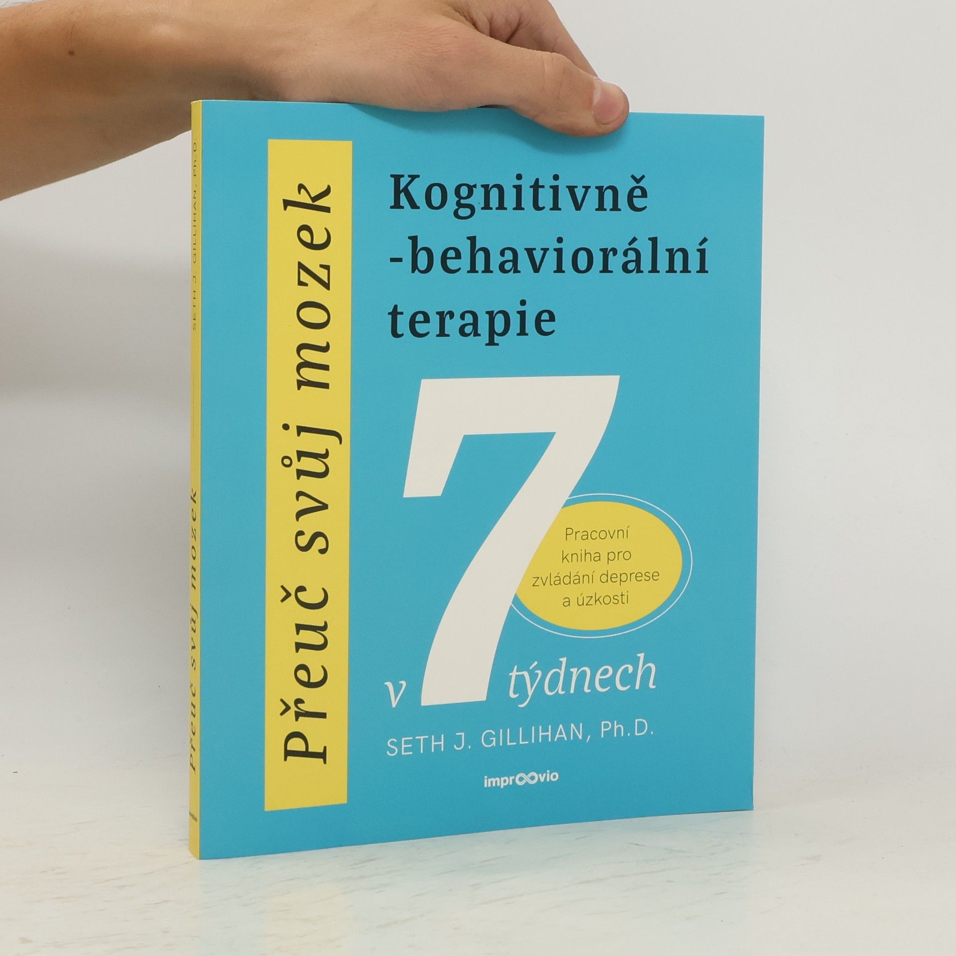 Seth J. Gillihan Přeuč svůj mozek. Kognitivně-behaviorální terapie v 7 týdnech. Pracovní kniha pro zvládání deprese a úzkosti