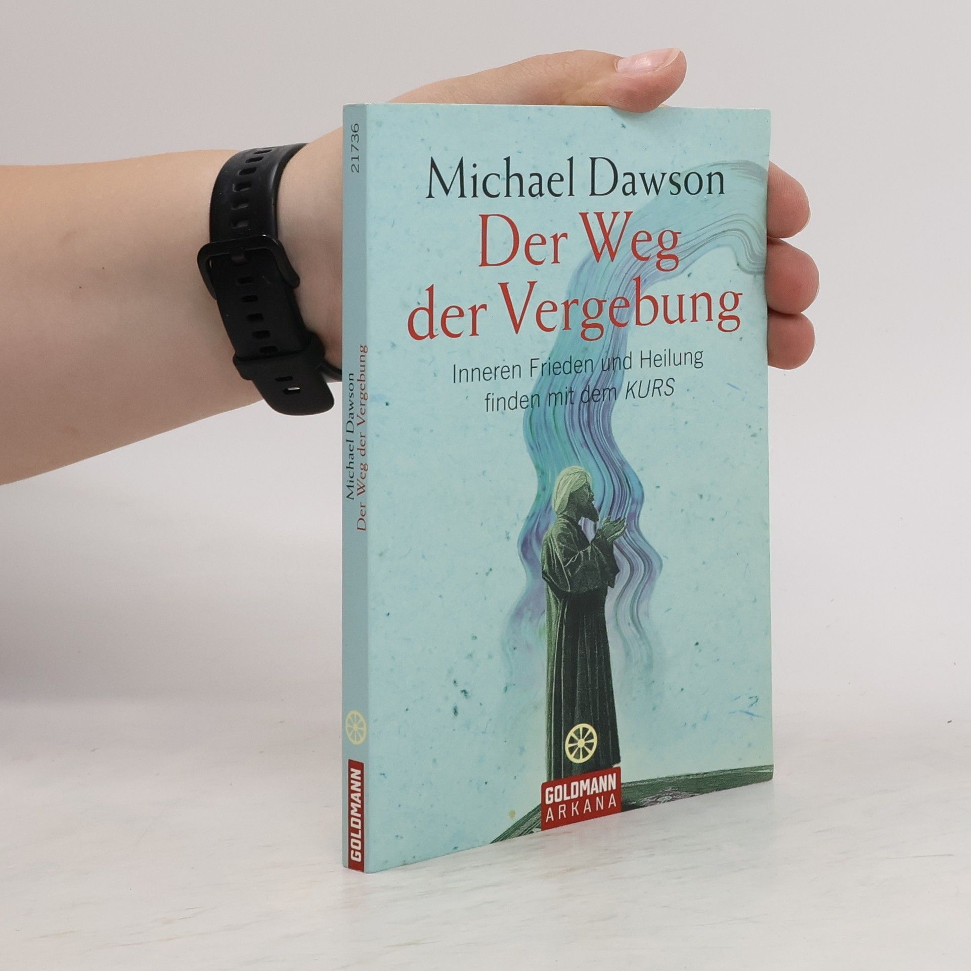 Michael Dawson Der Weg der Vergebung. Inneren Frieden und Heilung finden mit dem KURS