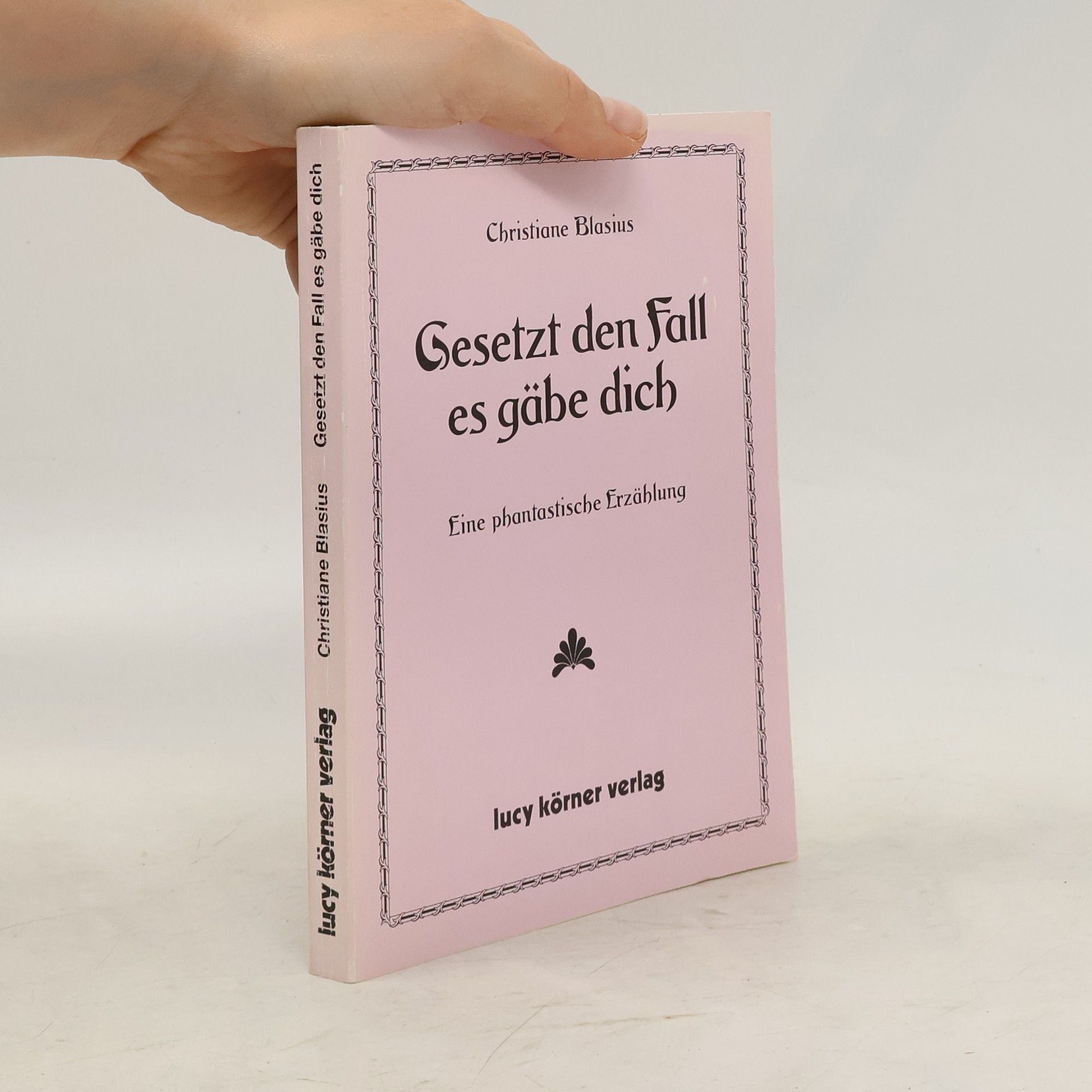 Christiane Blasius Gesetzt den Fall, es gäbe dich
