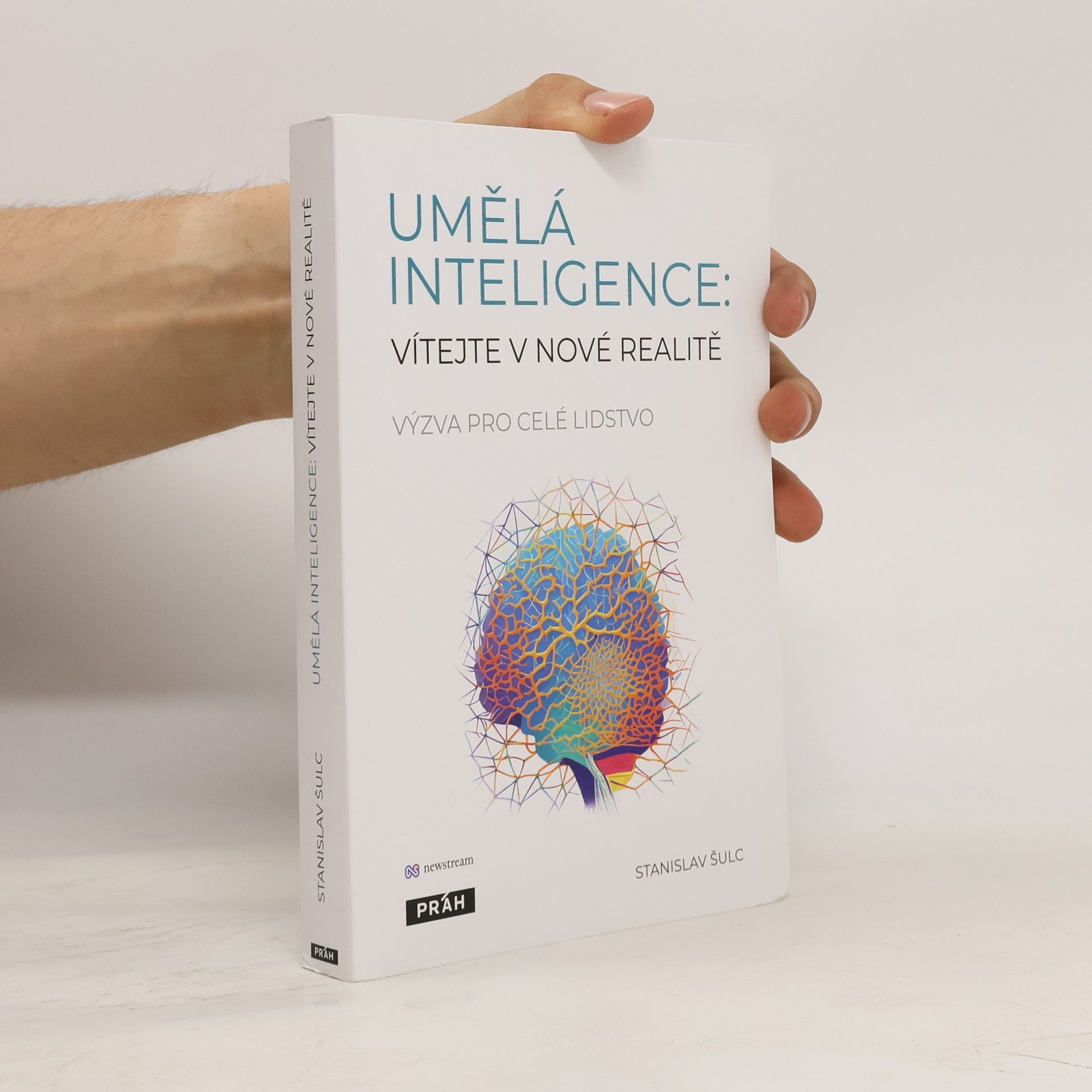 Stanislav Šulc Umělá inteligence. Vítejte v nové realitě. Výzva pro celé lidstvo