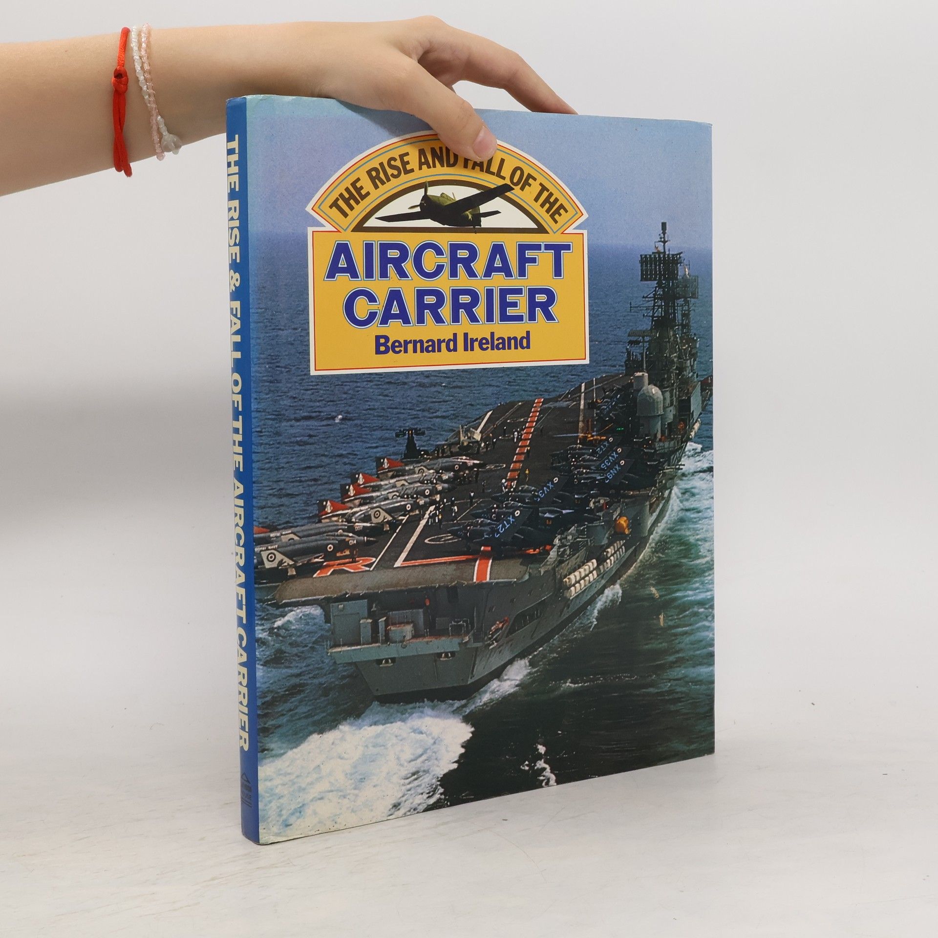 Bernard Ireland The Rise and Fall of the Aircraft Carrier