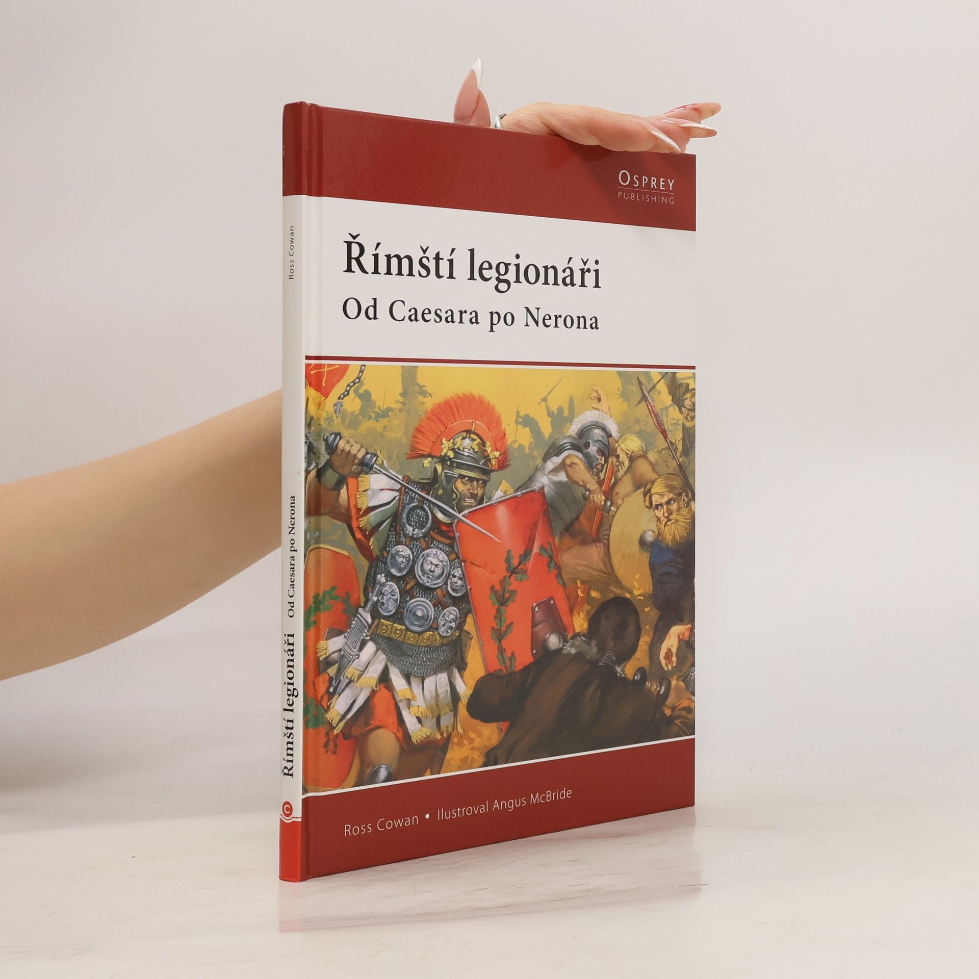 Ross Cowan Římští legionáři: Od Caesara po Nerona