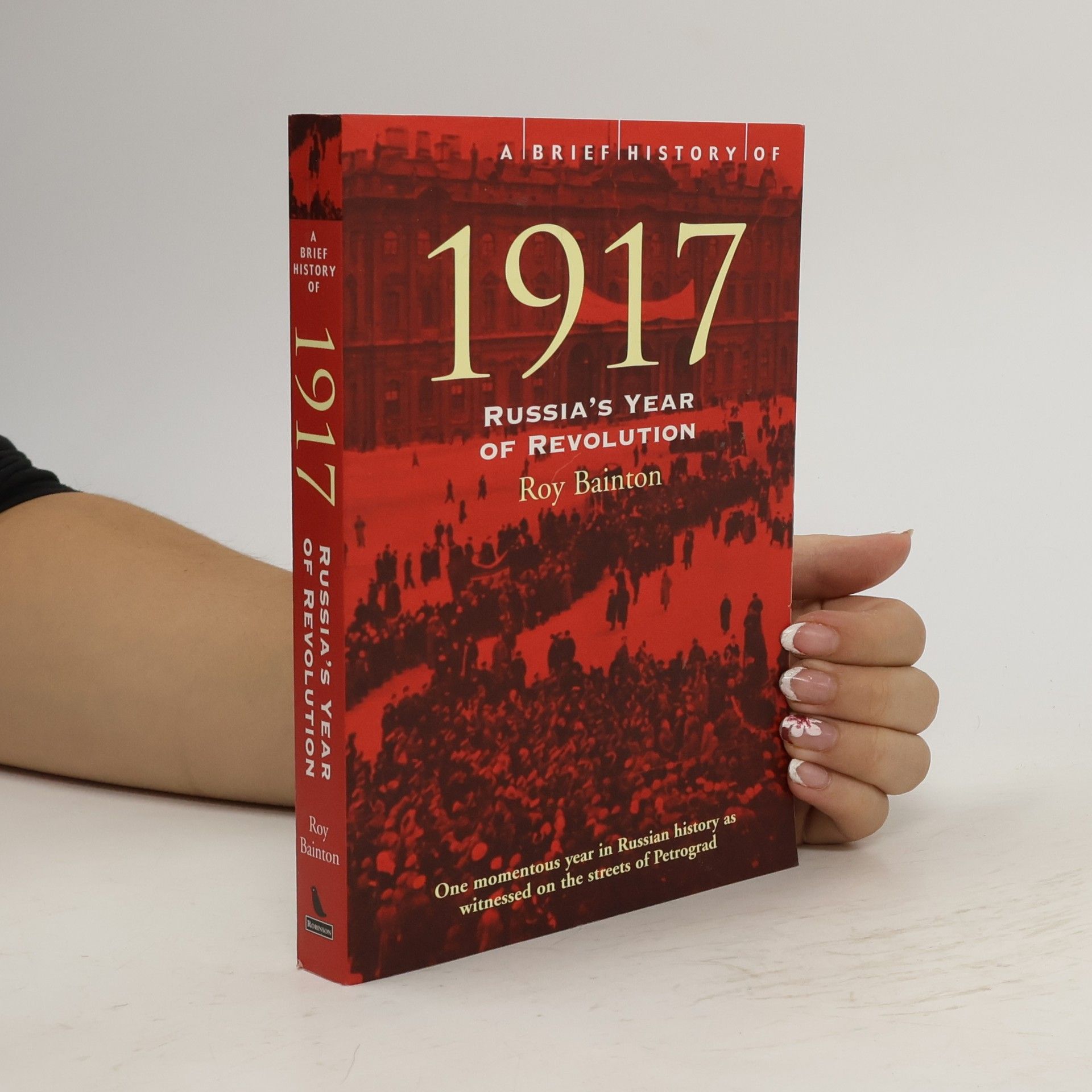 Roy Bainton A brief history of 1917 Russia's year of revolution