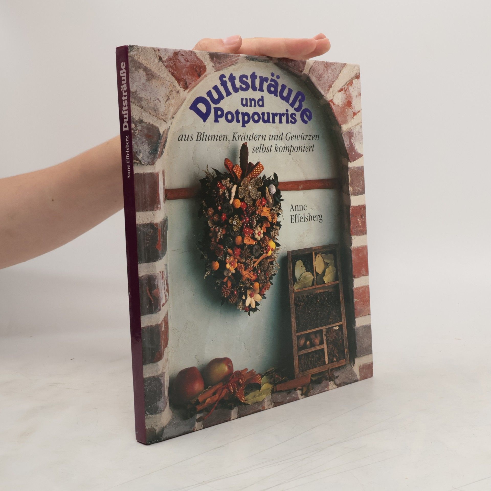 Anne Effelsberg Duftsträusse und Potpourris aus Blumen, Kräutern und Gewürzen selbst komponieren